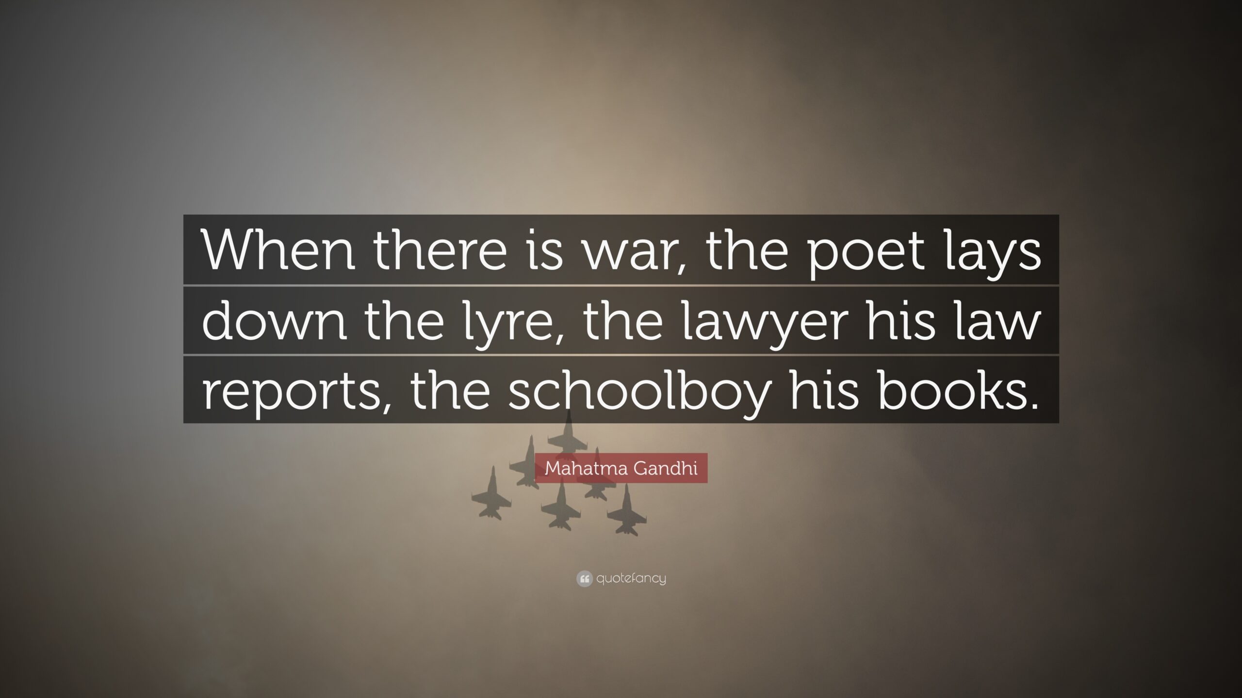 Mahatma Gandhi Quote: “When there is war, the poet lays down the