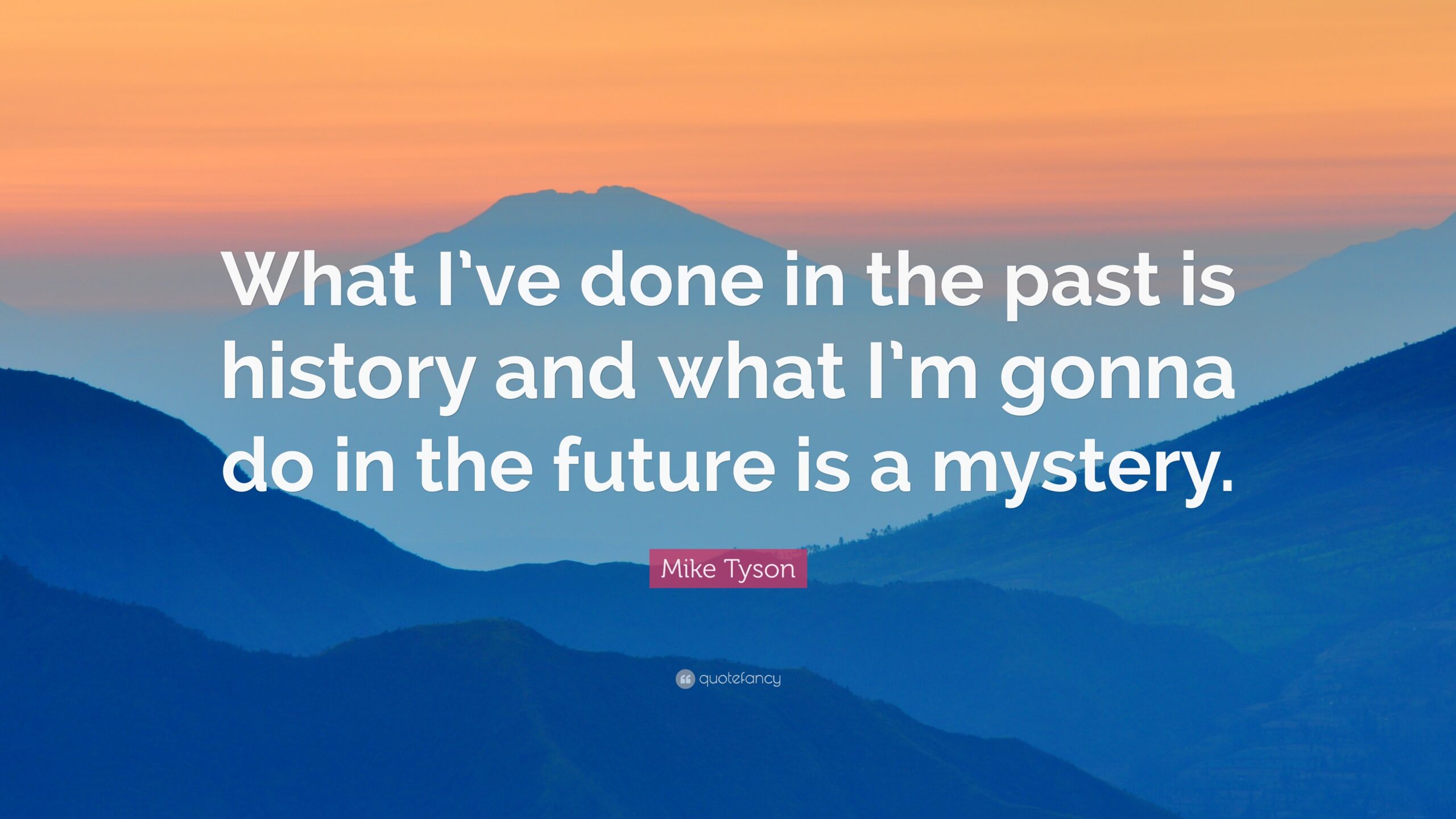 Mike Tyson Quote: “What I’ve done in the past is history and what I