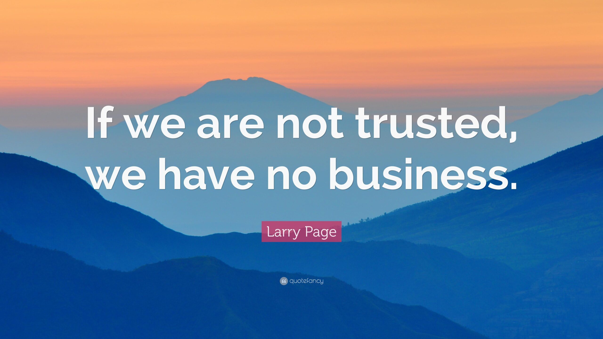 Larry Page Quote: “If we are not trusted, we have no business.”