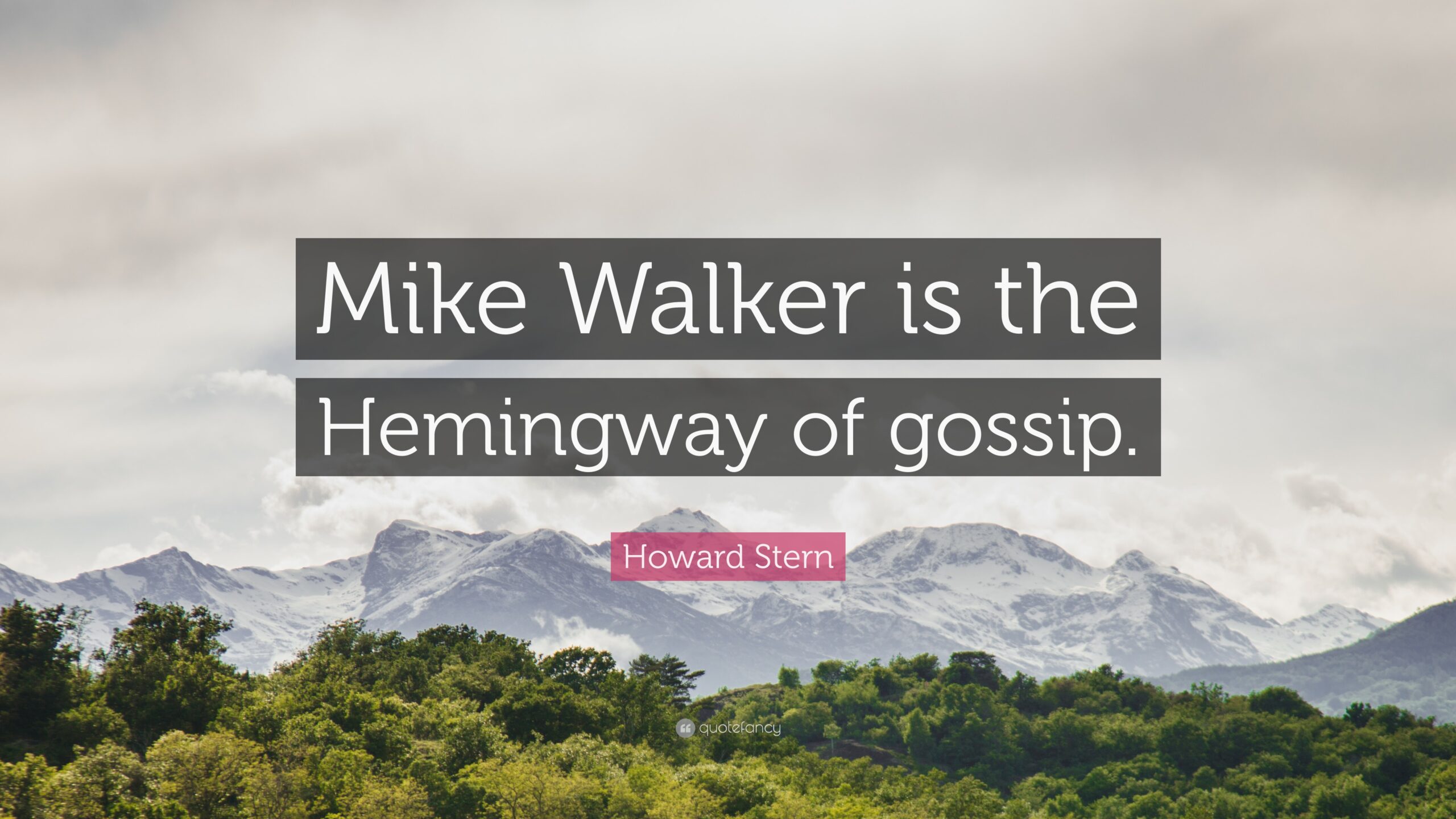 Howard Stern Quote: “Mike Walker is the Hemingway of gossip.”