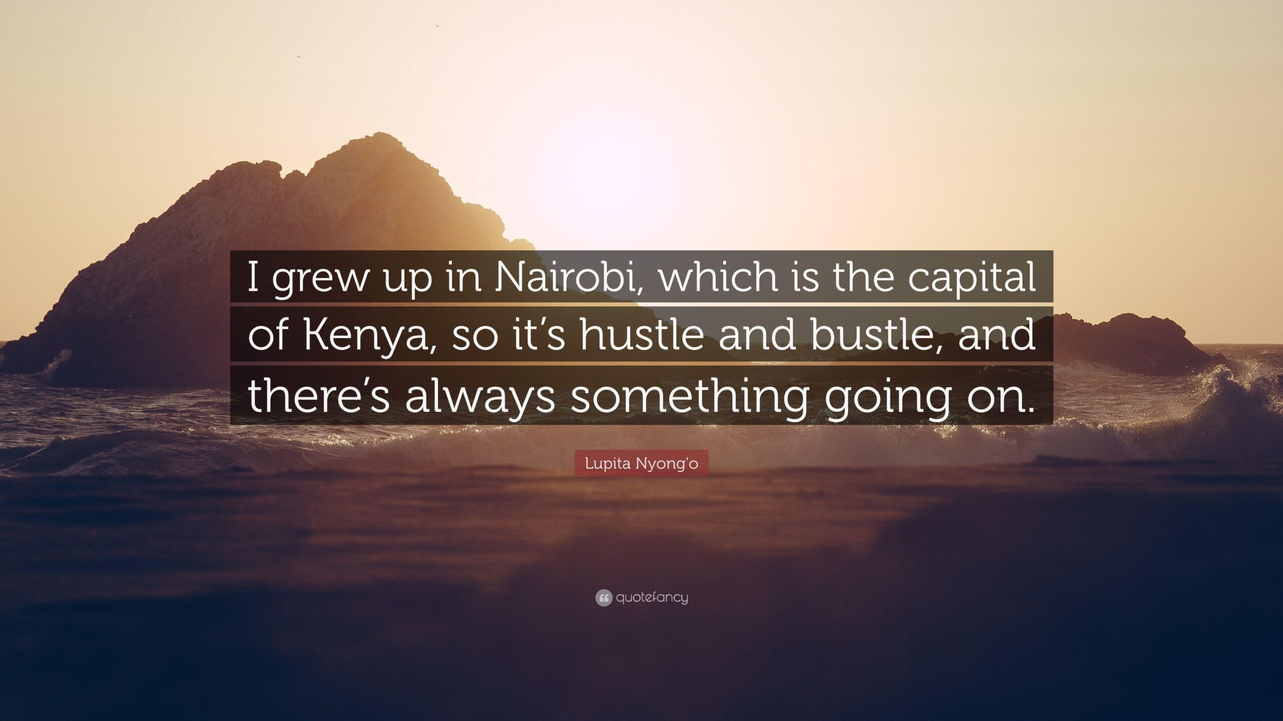 Lupita Nyong’o Quote: “I grew up in Nairobi, which is the capital of