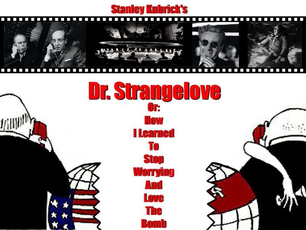 Dr. Strangelove or: How I Learned to Stop Worrying and Love the Bomb