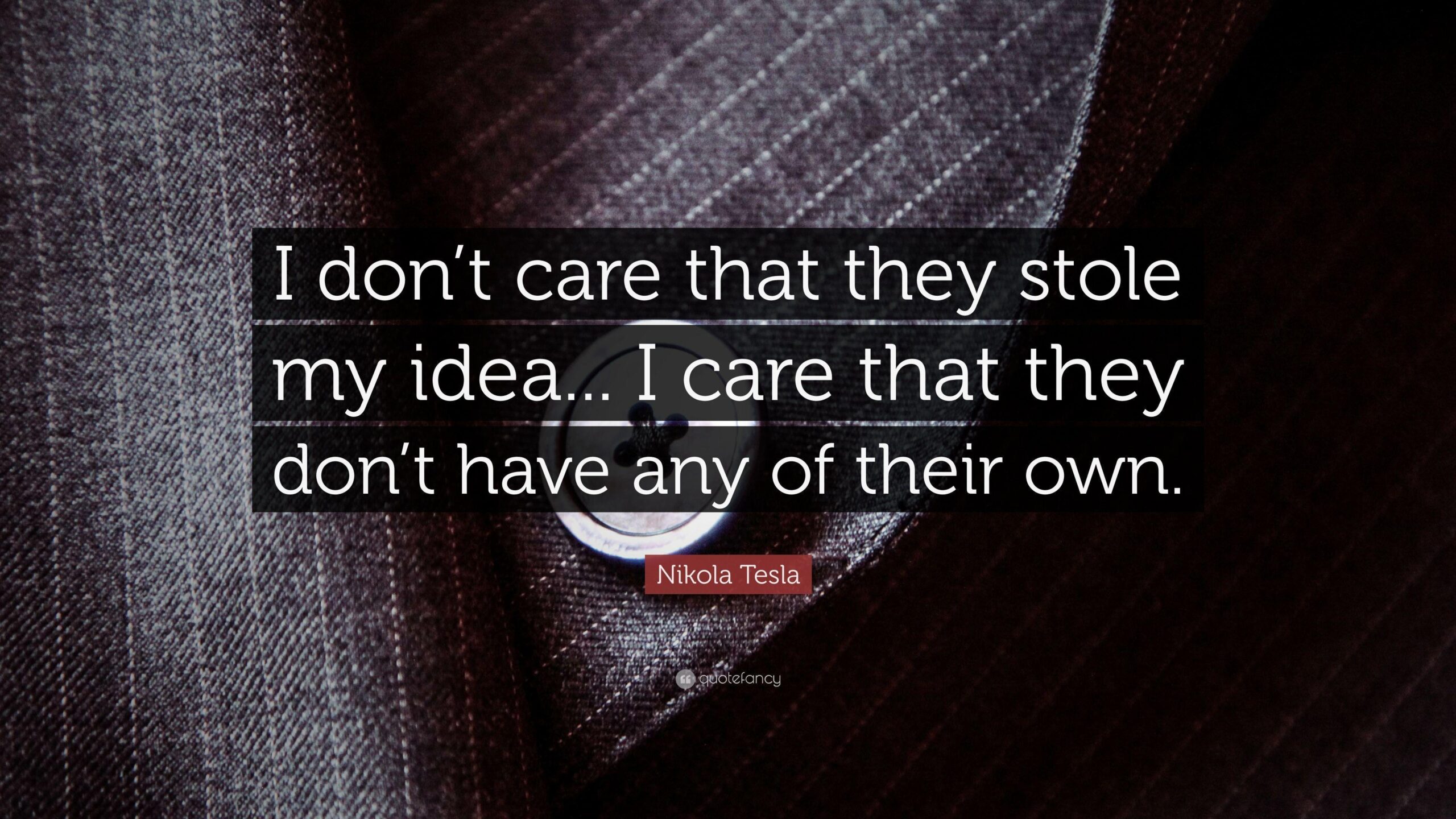 Nikola Tesla Quote: “I don’t care that they stole my idea… I