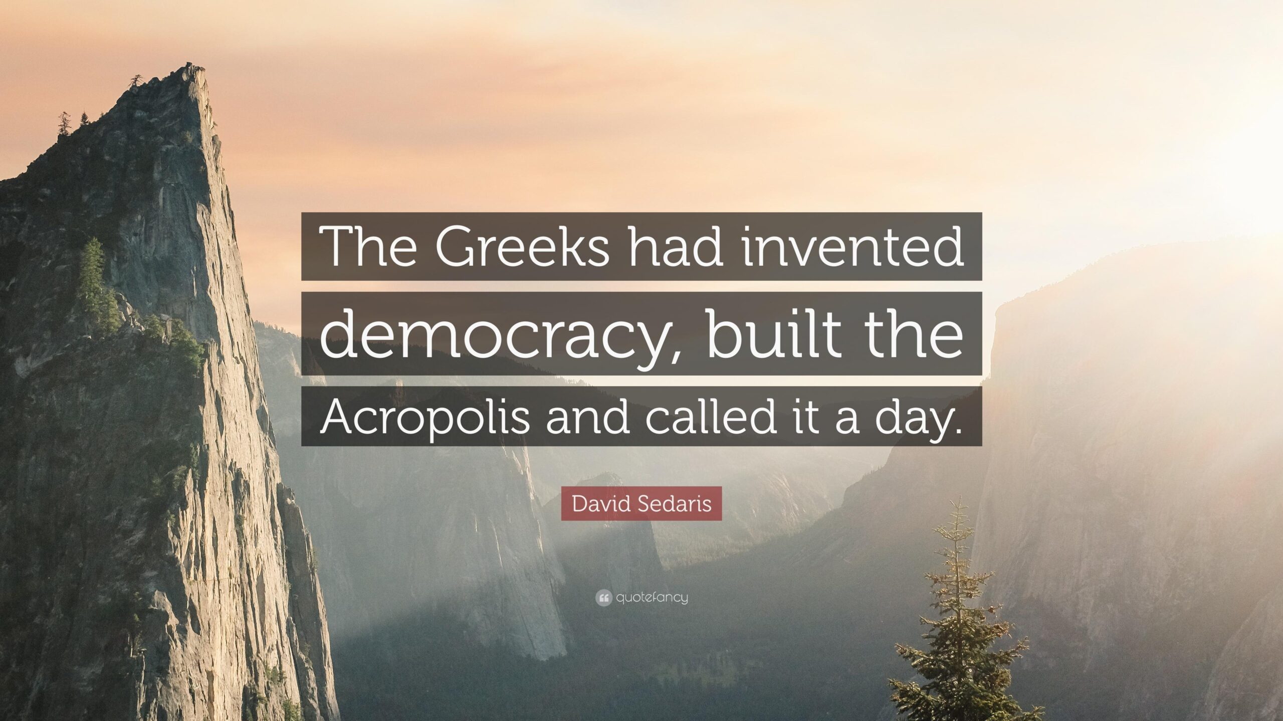 David Sedaris Quote: “The Greeks had invented democracy, built the