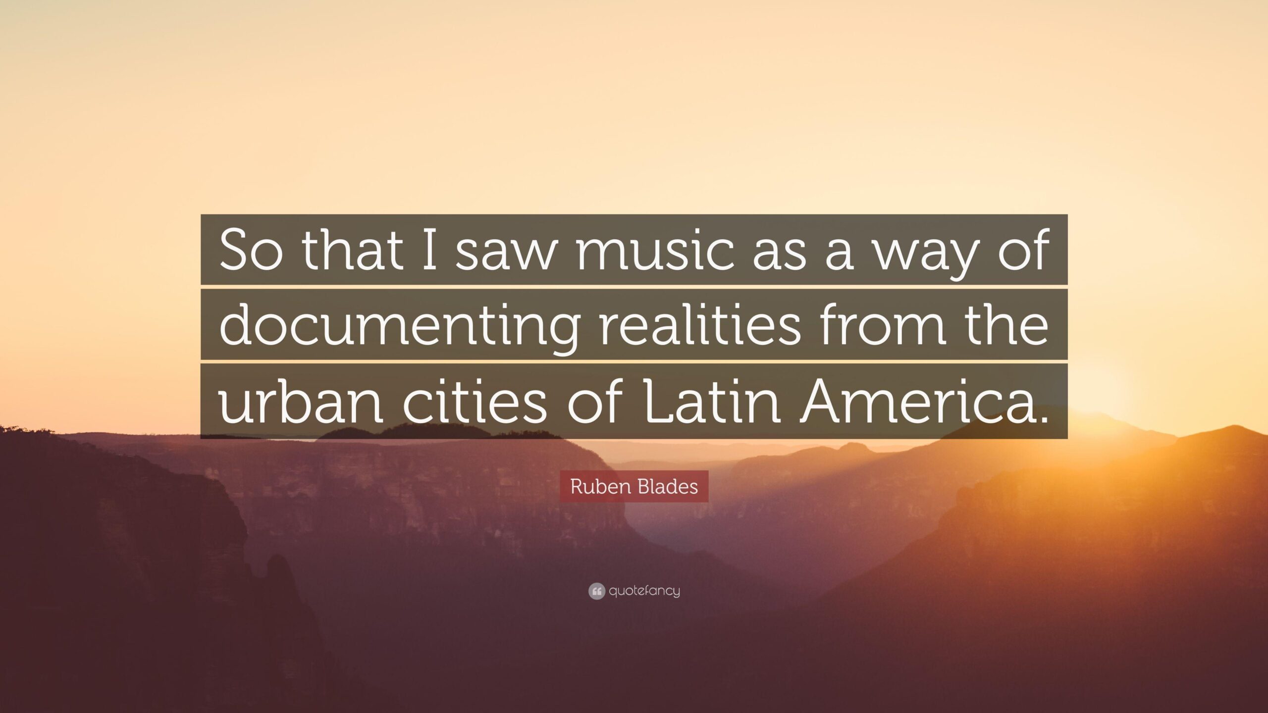 Ruben Blades Quote: “So that I saw music as a way of documenting