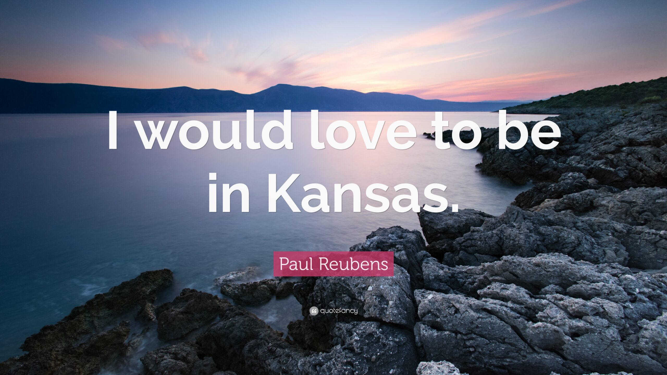 Paul Reubens Quote: “I would love to be in Kansas.”