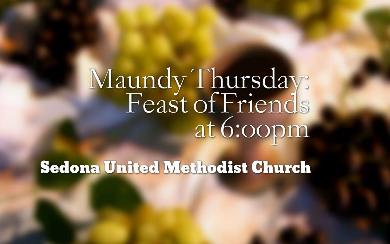 Maundy Thursday “Feast of Friends” 6:00pm at Sedona UMC