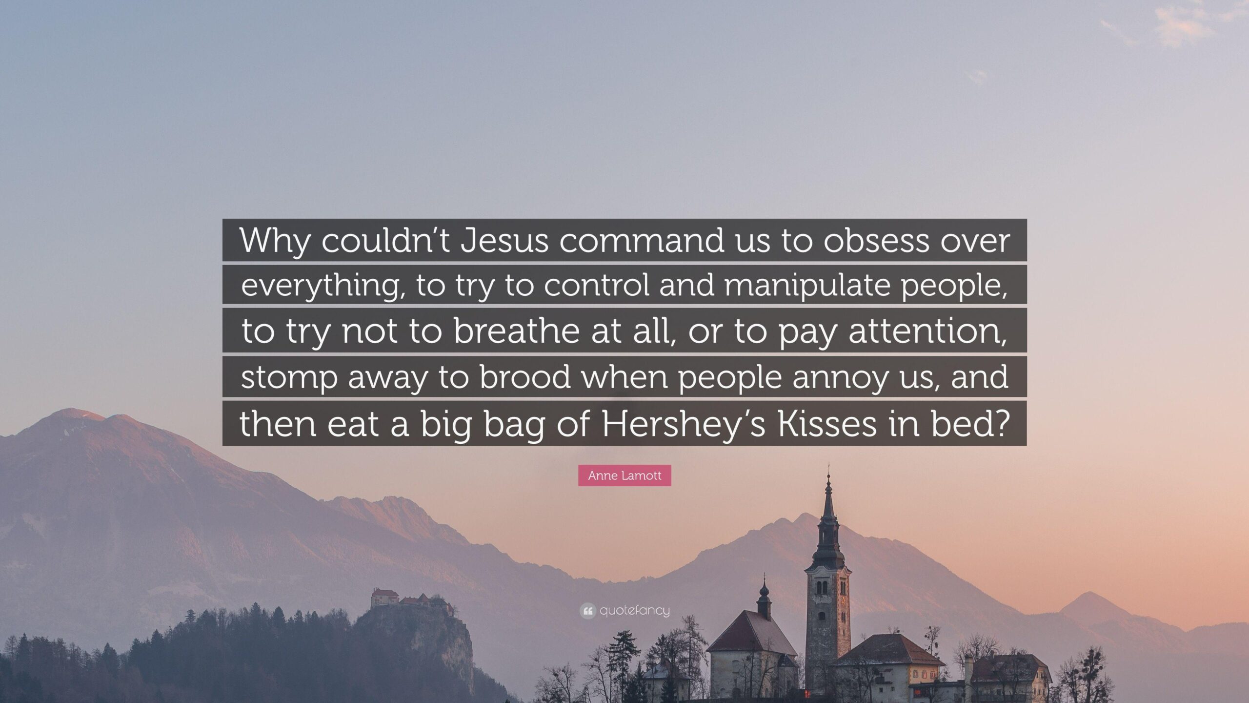 Anne Lamott Quote: “Why couldn’t Jesus command us to obsess over