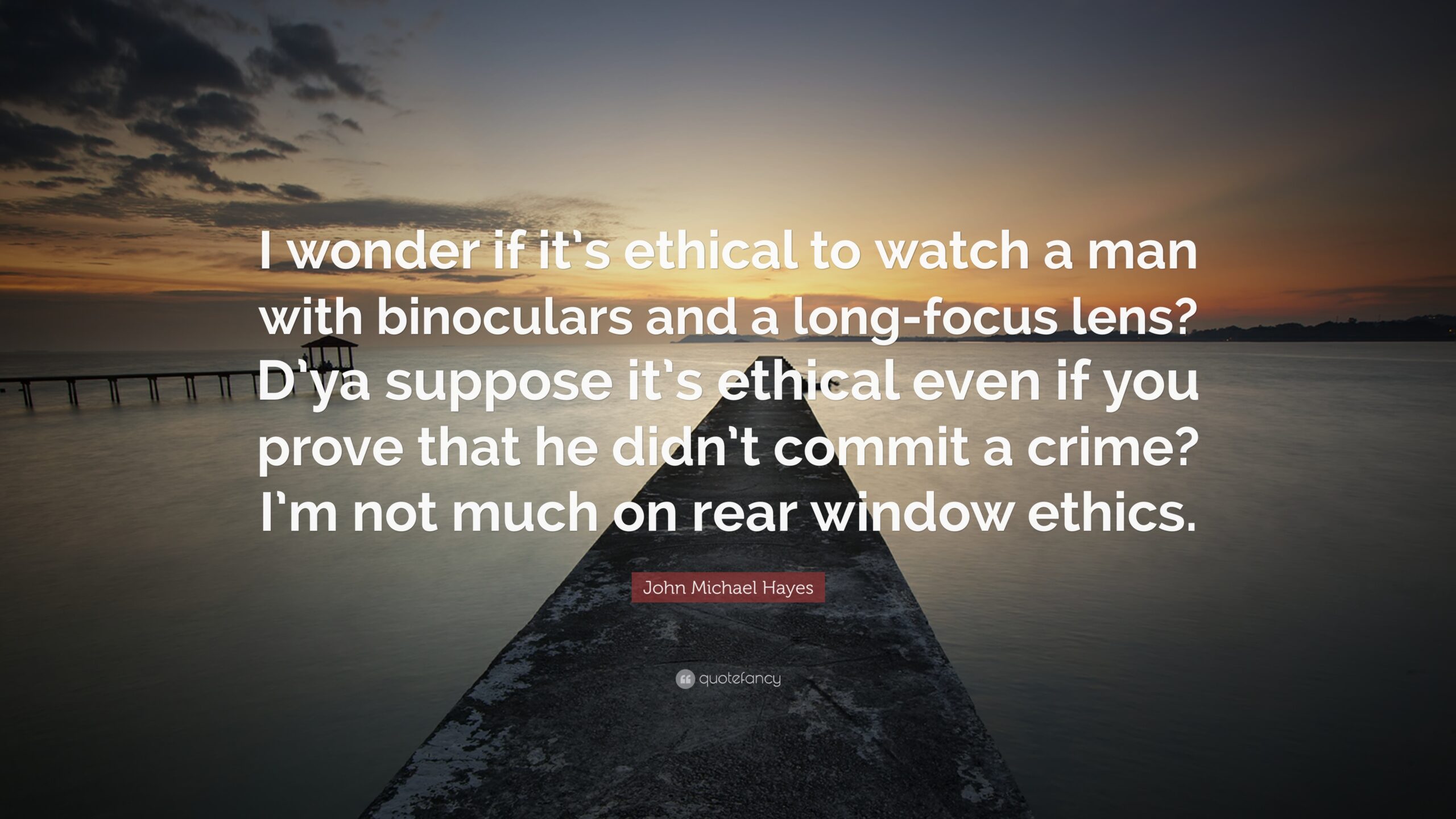 John Michael Hayes Quote: “I wonder if it’s ethical to watch a man