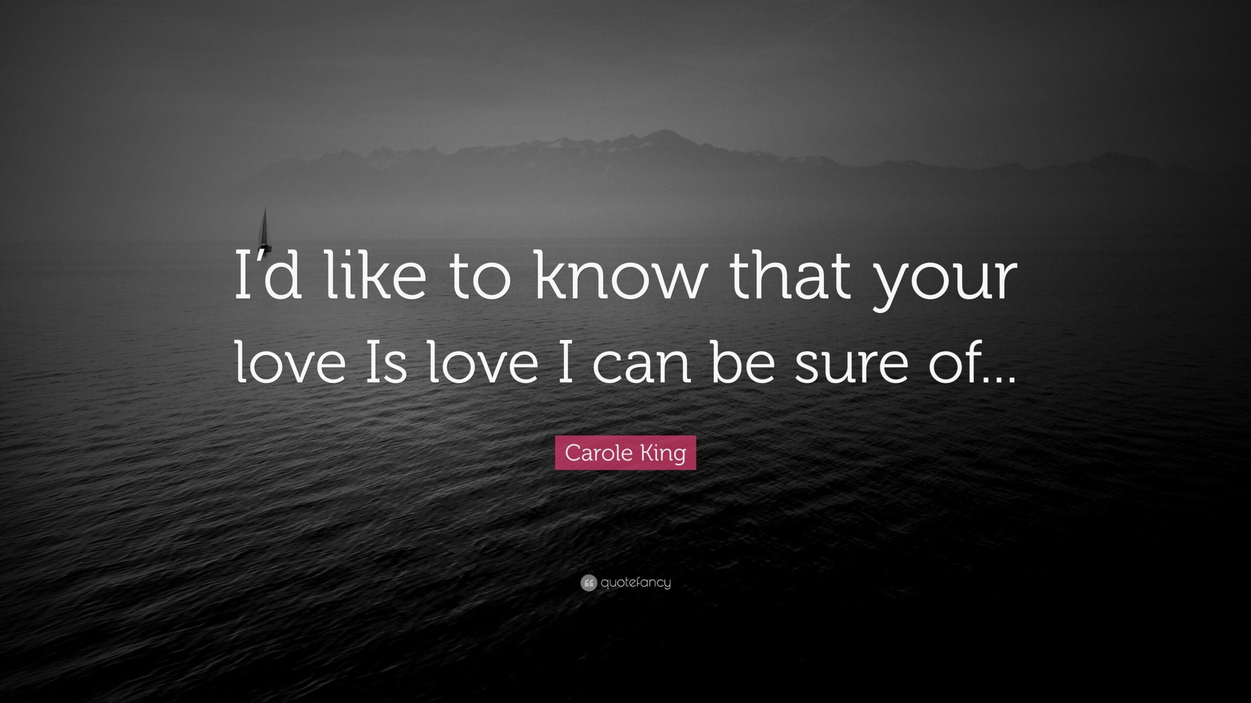 Carole King Quote: “I’d like to know that your love Is love I can be