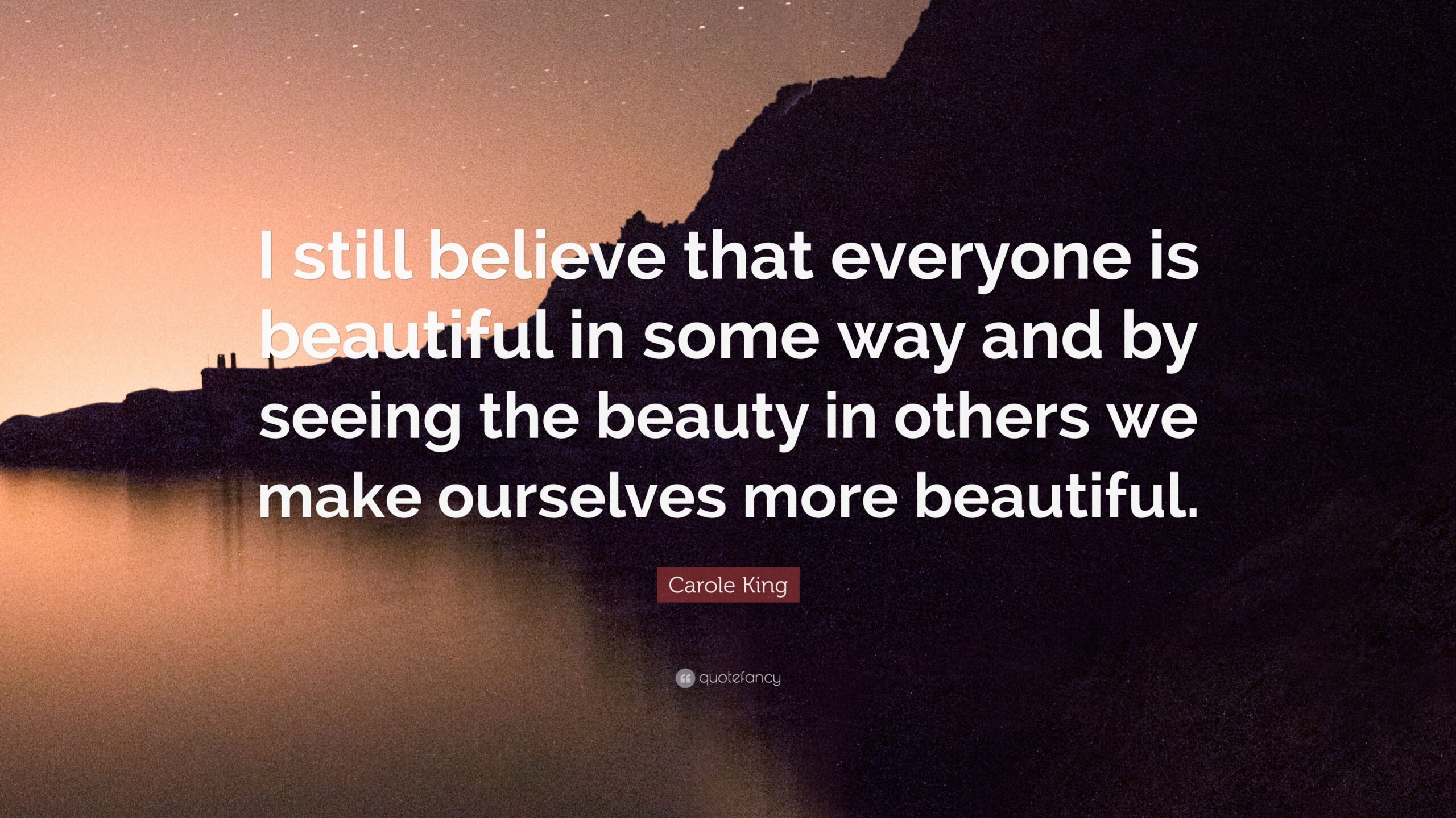 Carole King Quote: “I still believe that everyone is beautiful in