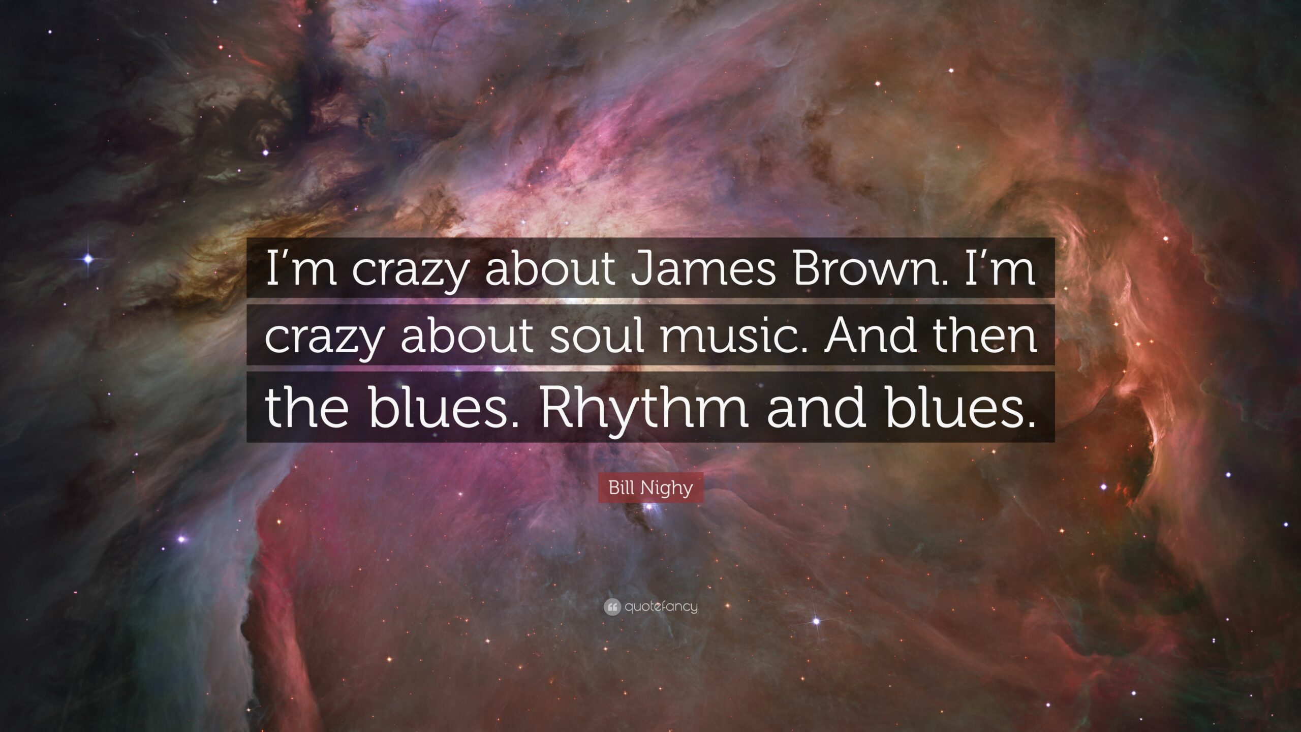 Bill Nighy Quote: “I’m crazy about James Brown. I’m crazy about soul