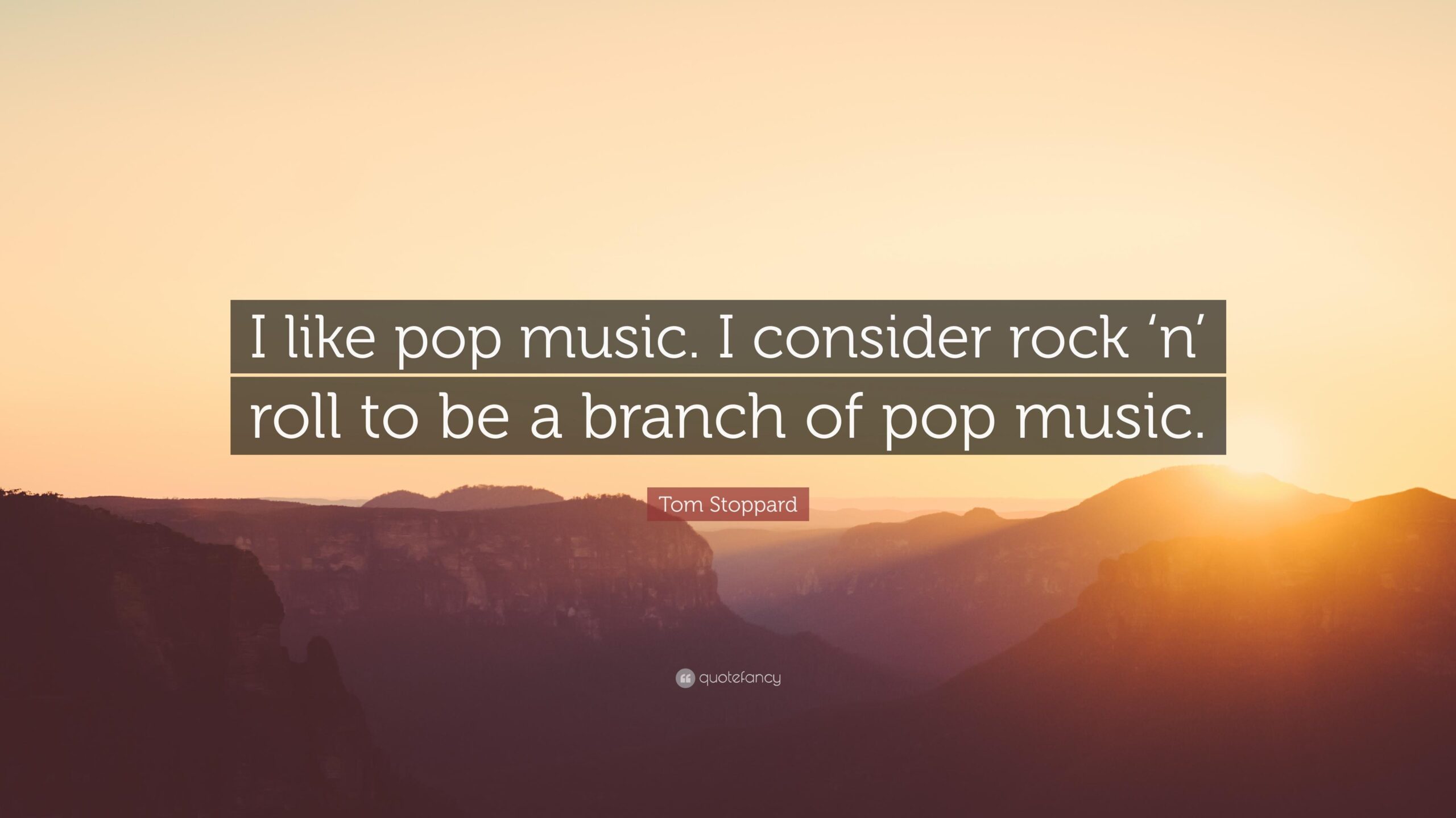 Tom Stoppard Quote: “I like pop music. I consider rock ‘n’ roll to