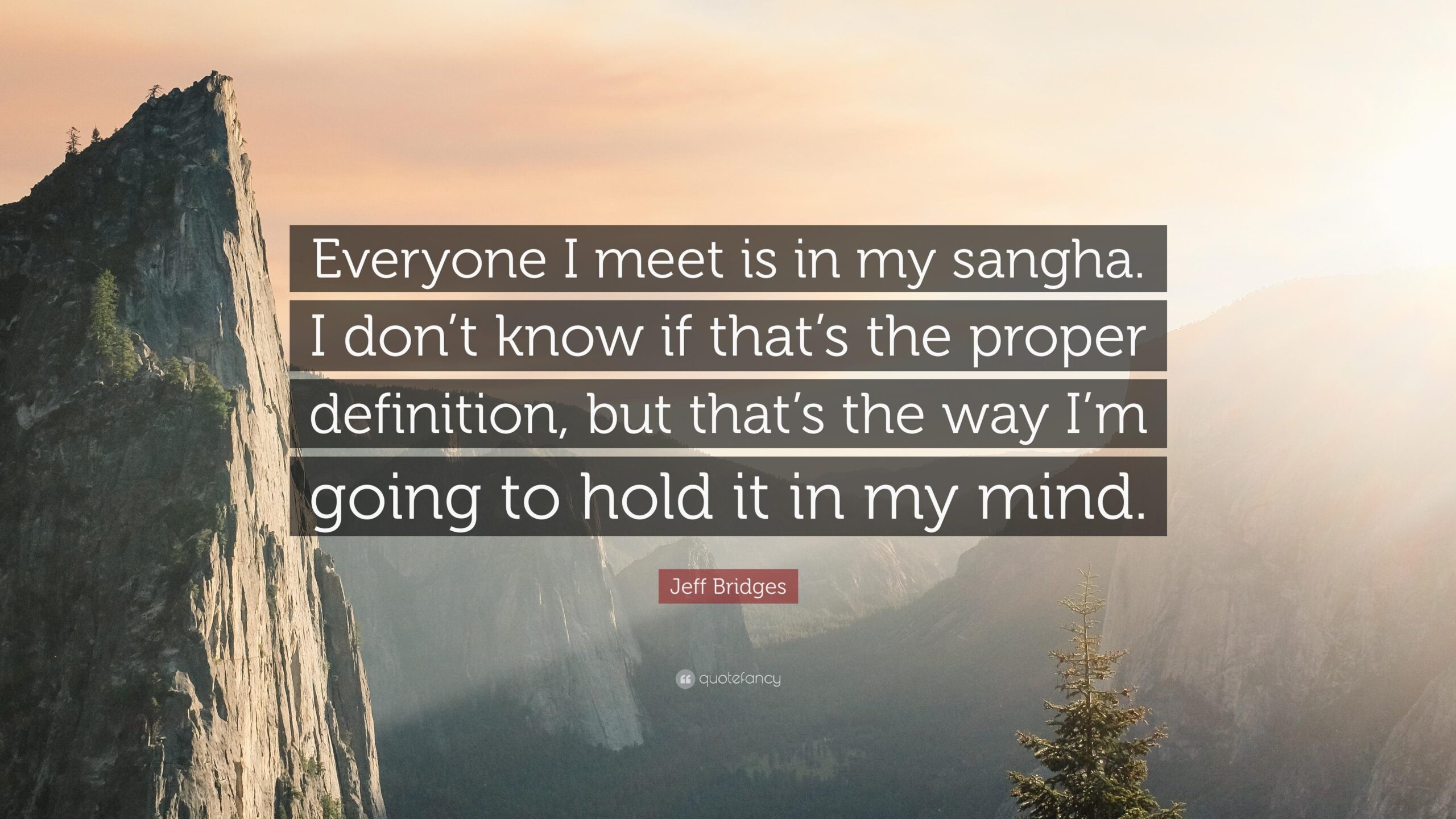 Jeff Bridges Quote: “Everyone I meet is in my sangha. I don’t know