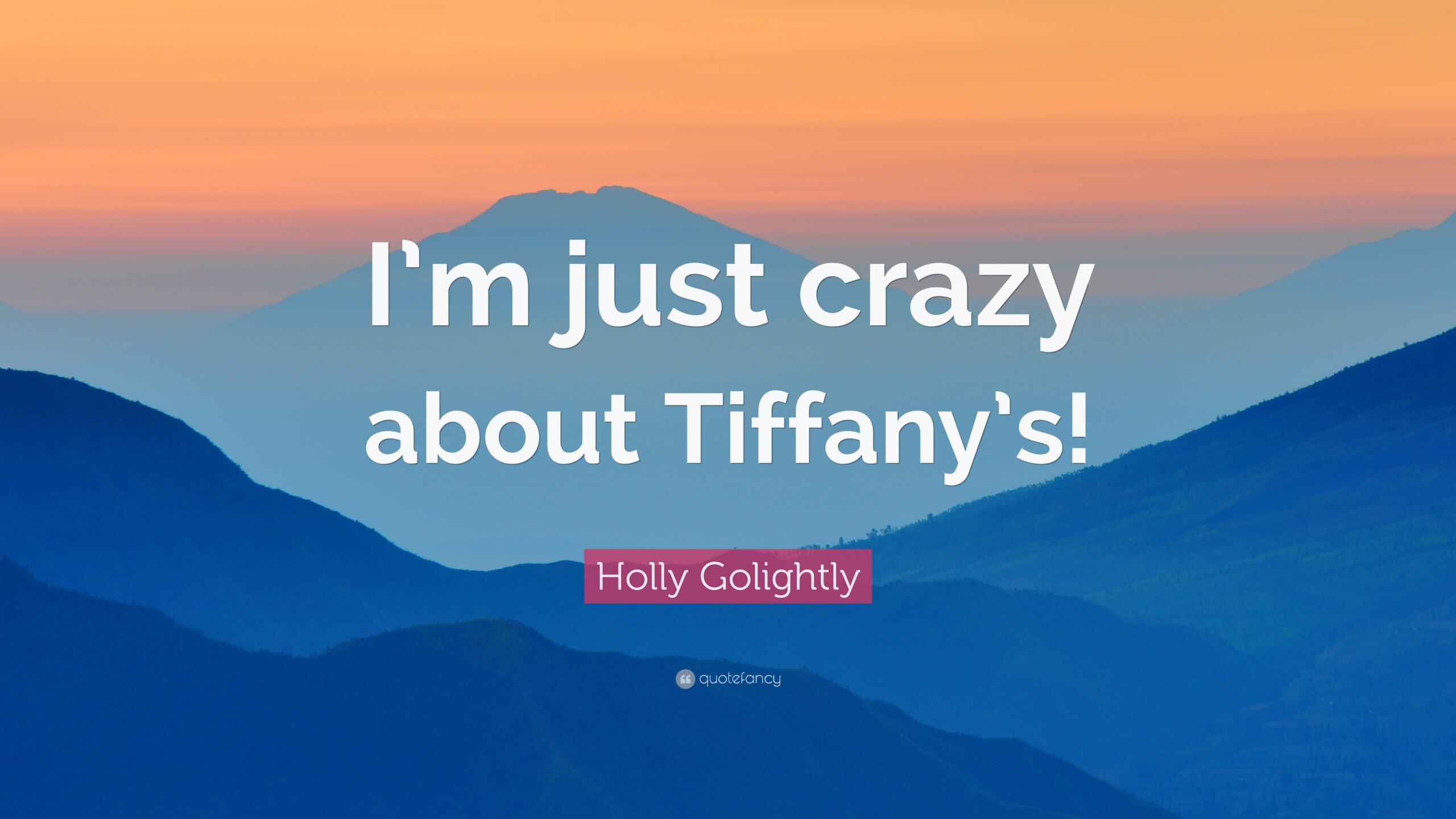 Holly Golightly Quote: “I’m just crazy about Tiffany’s!”