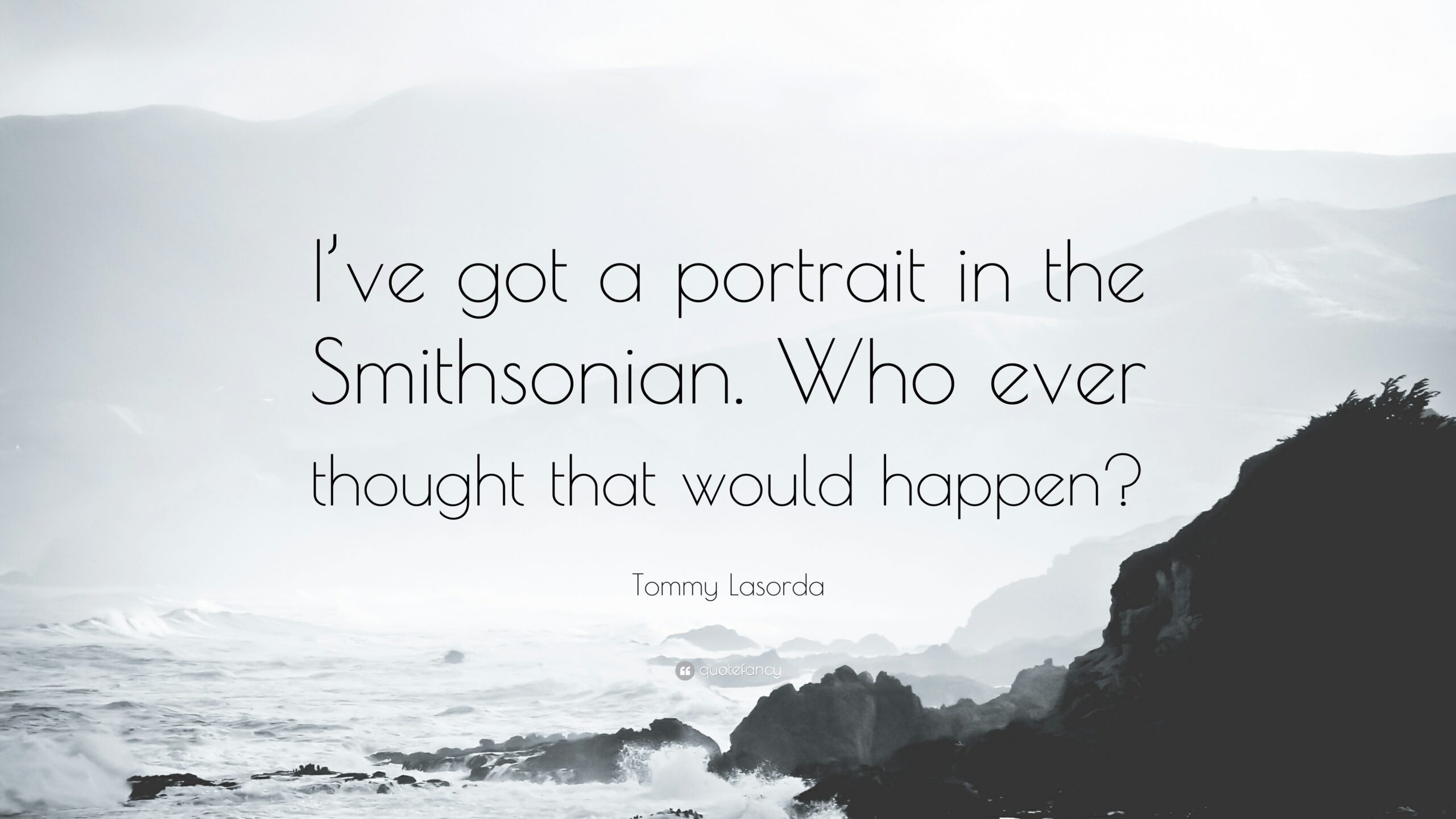 Tommy Lasorda Quote: “I’ve got a portrait in the Smithsonian. Who