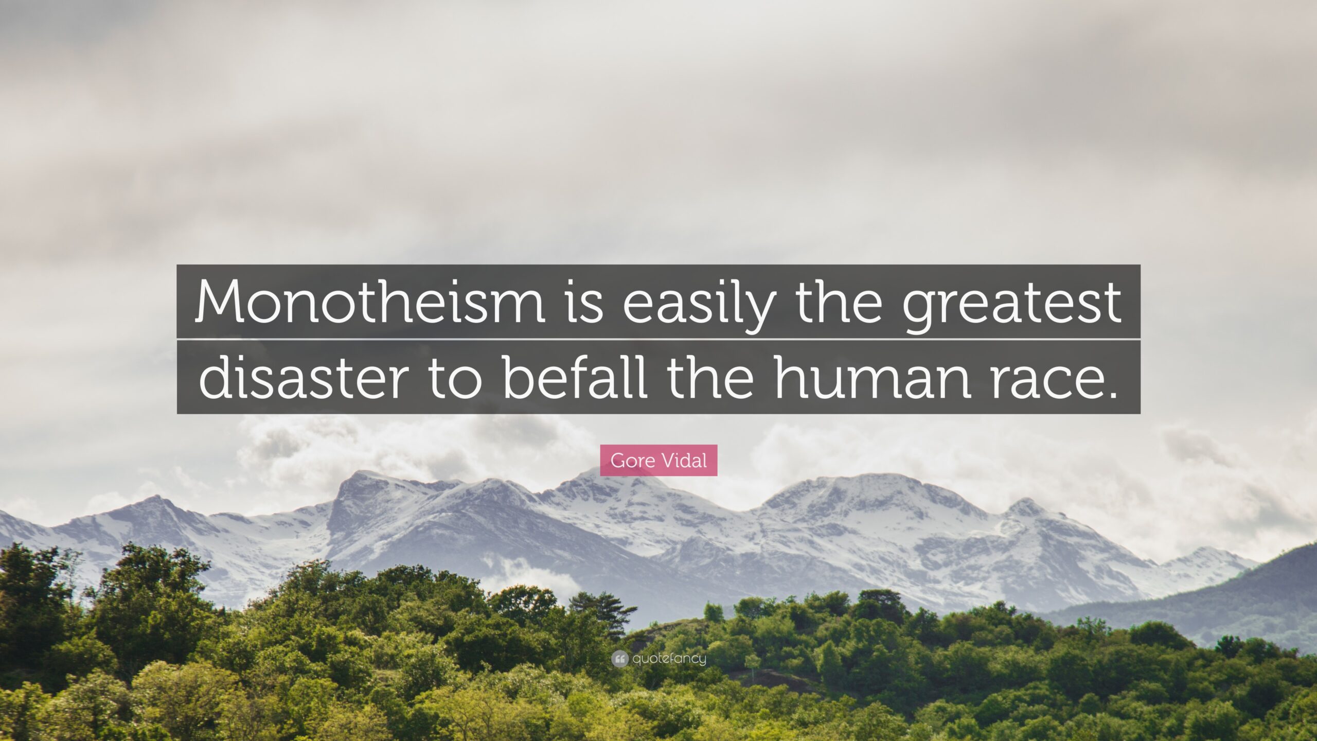 Gore Vidal Quote: “Monotheism is easily the greatest disaster to