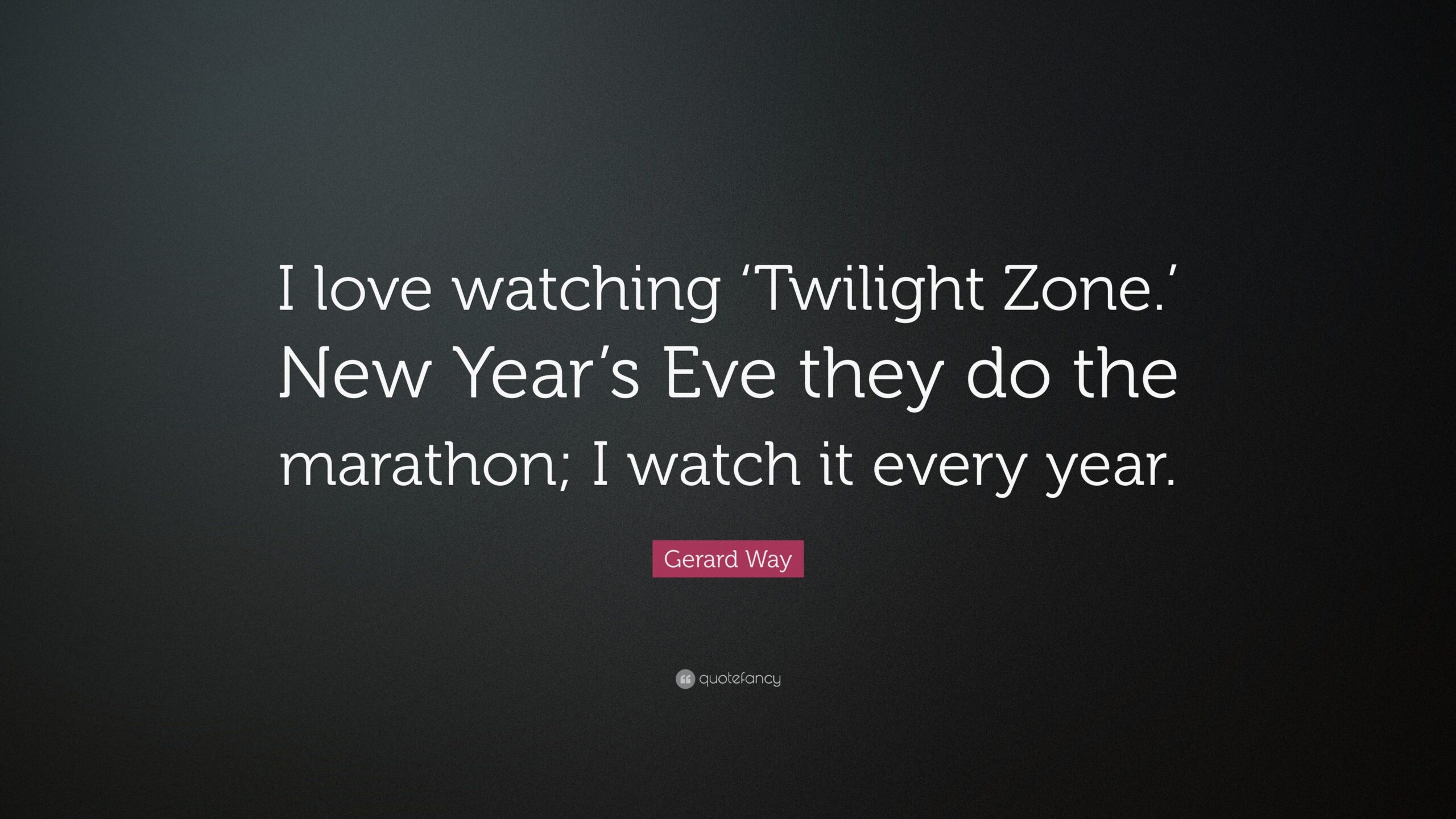 Gerard Way Quote: “I love watching ‘Twilight Zone.’ New Year’s Eve