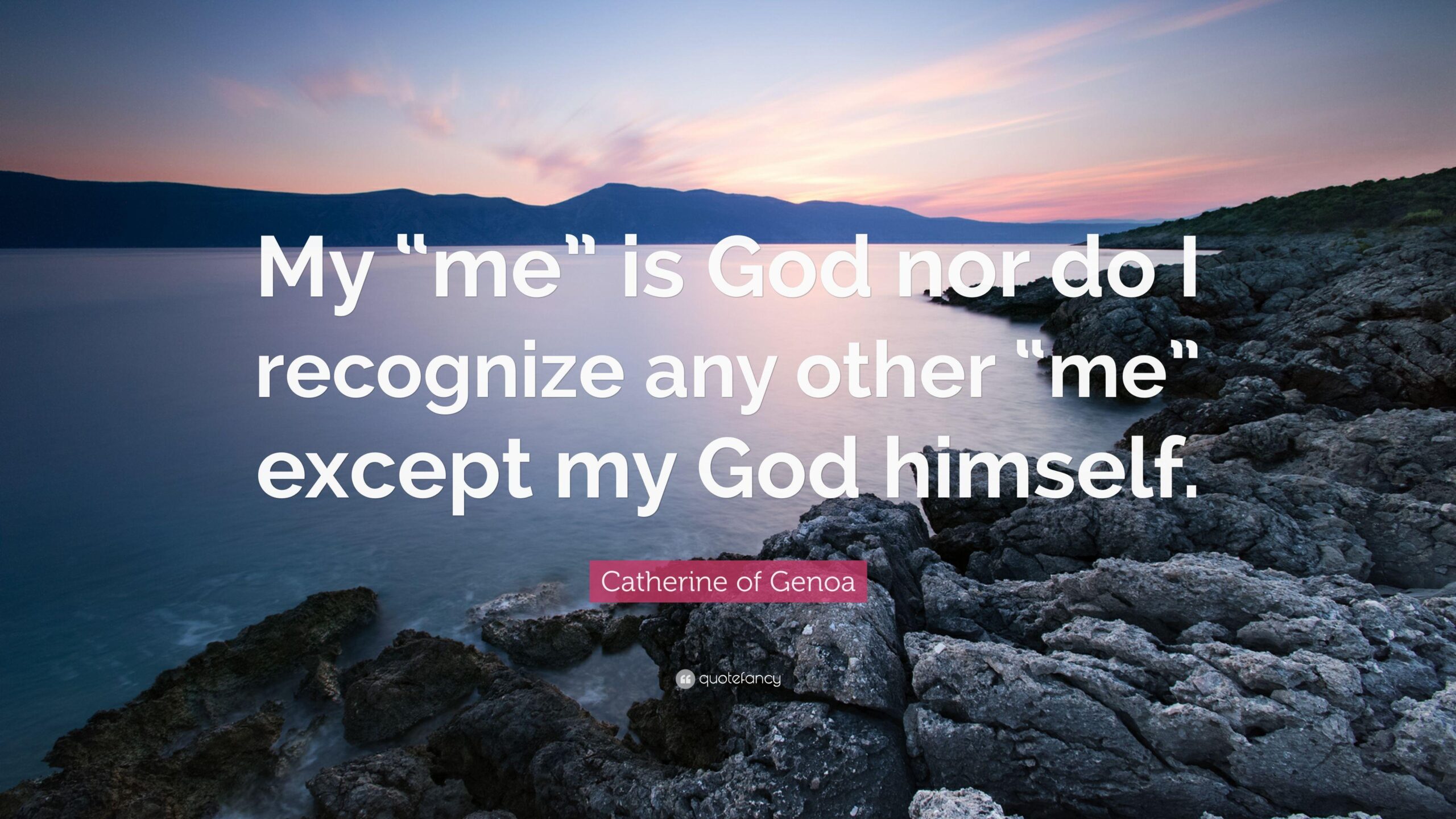 Catherine of Genoa Quote: “My “me” is God nor do I recognize any