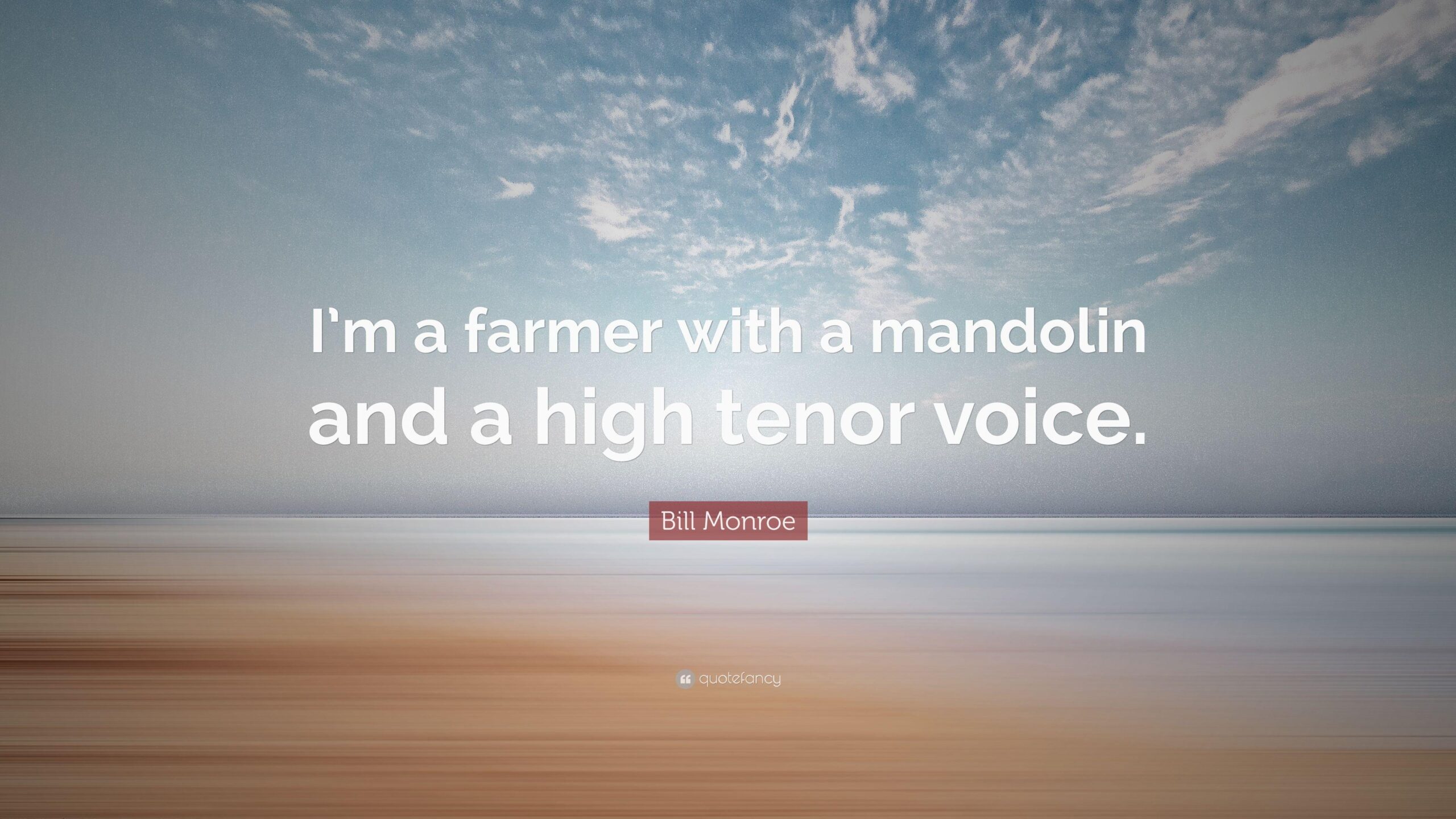 Bill Monroe Quote: “I’m a farmer with a mandolin and a high tenor