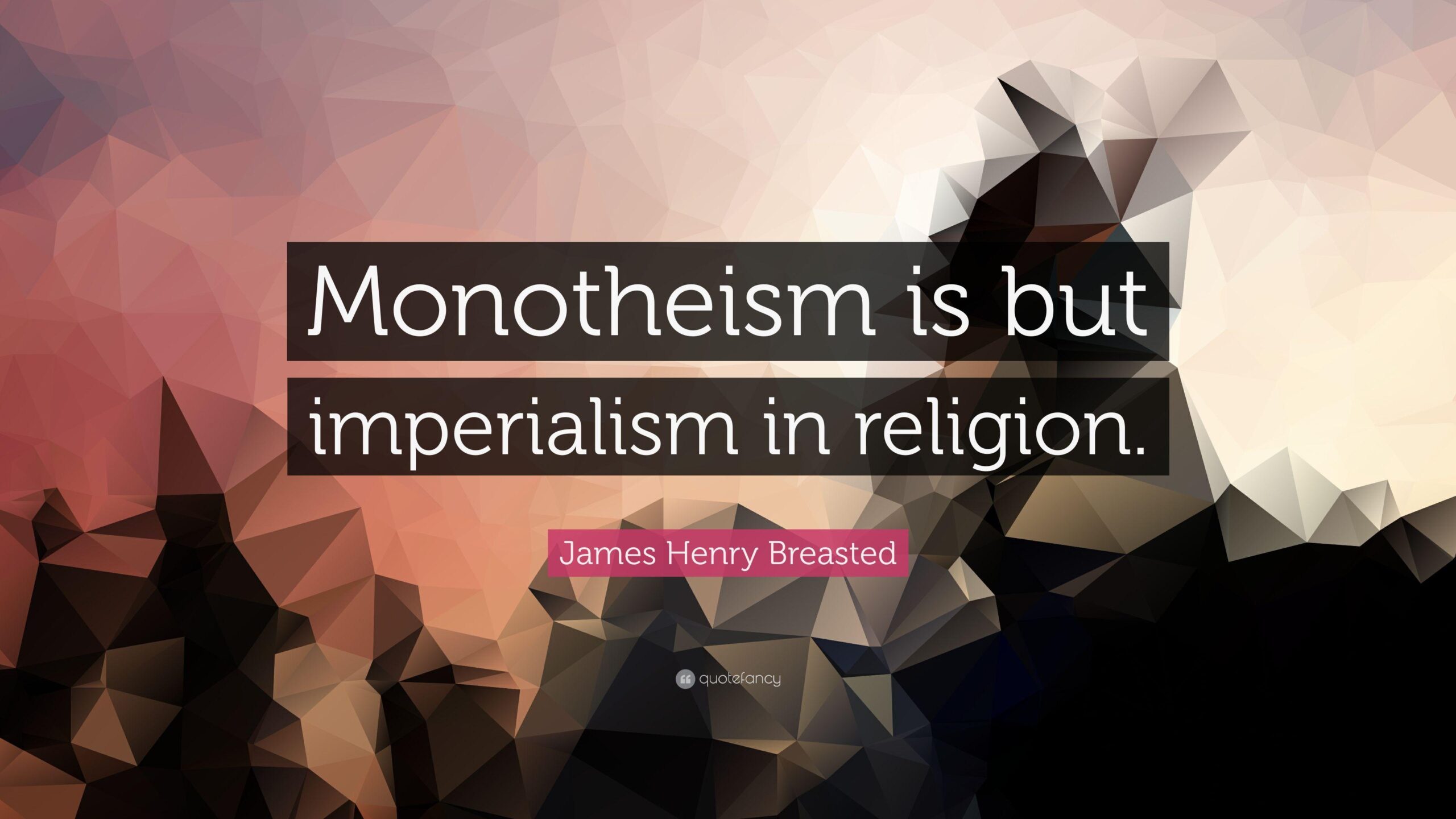 James Henry Breasted Quote: “Monotheism is but imperialism in