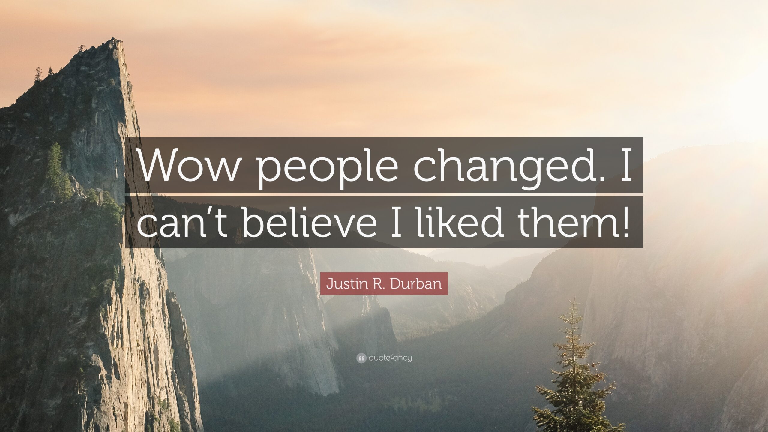 Justin R. Durban Quote: “Wow people changed. I can’t believe I liked