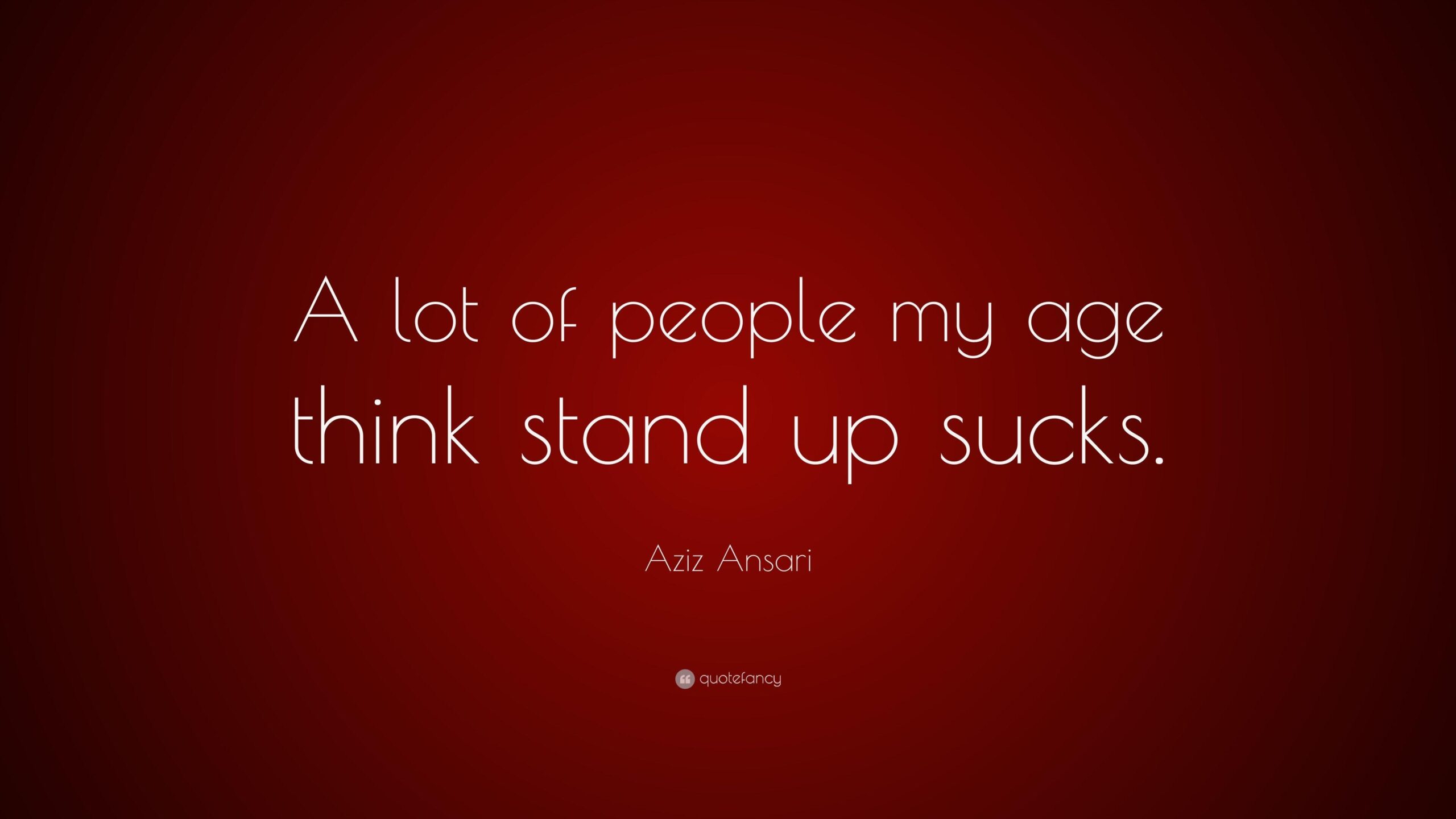 Aziz Ansari Quote: “A lot of people my age think stand up sucks.”