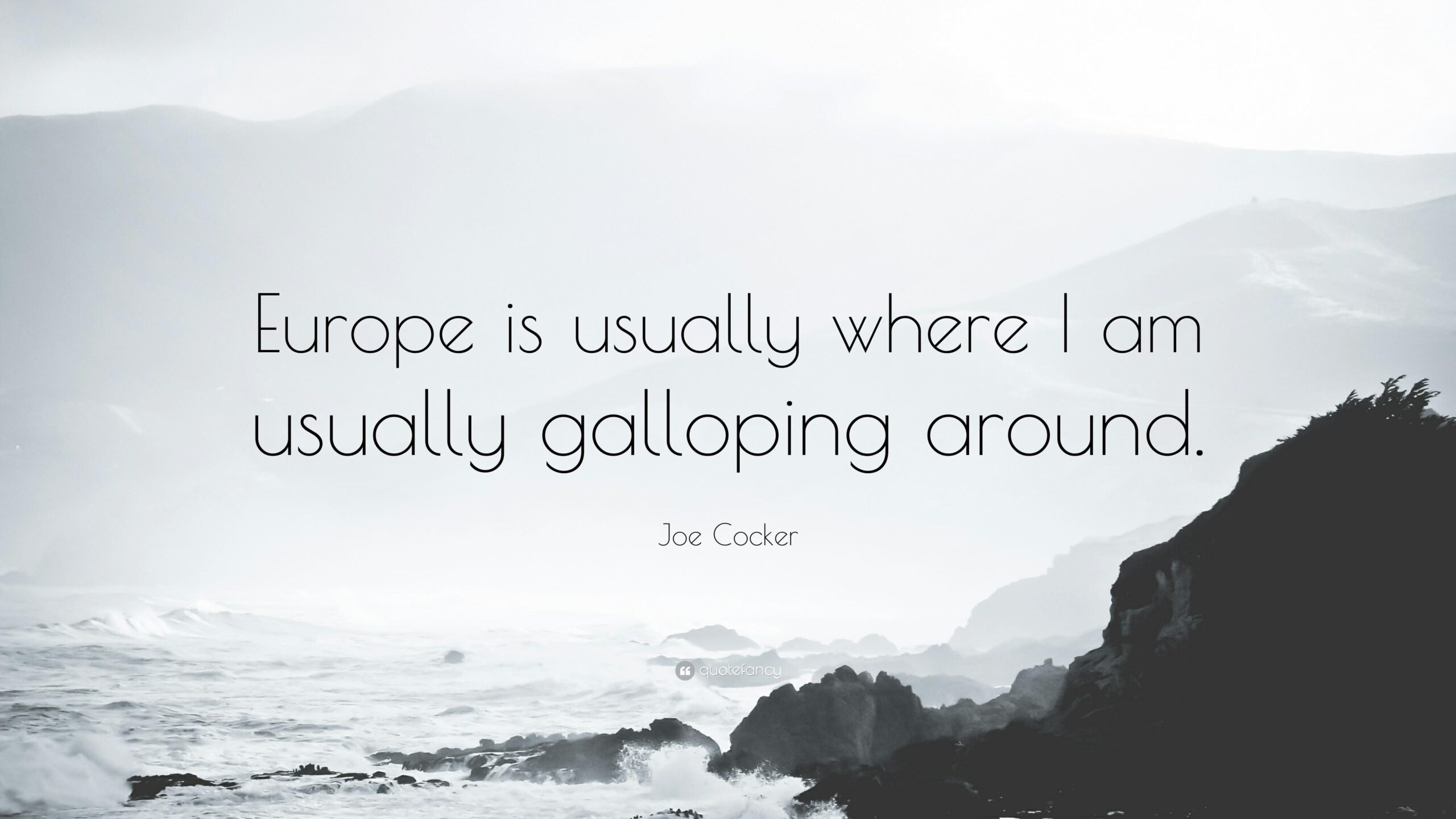 Joe Cocker Quote: “Europe is usually where I am usually galloping