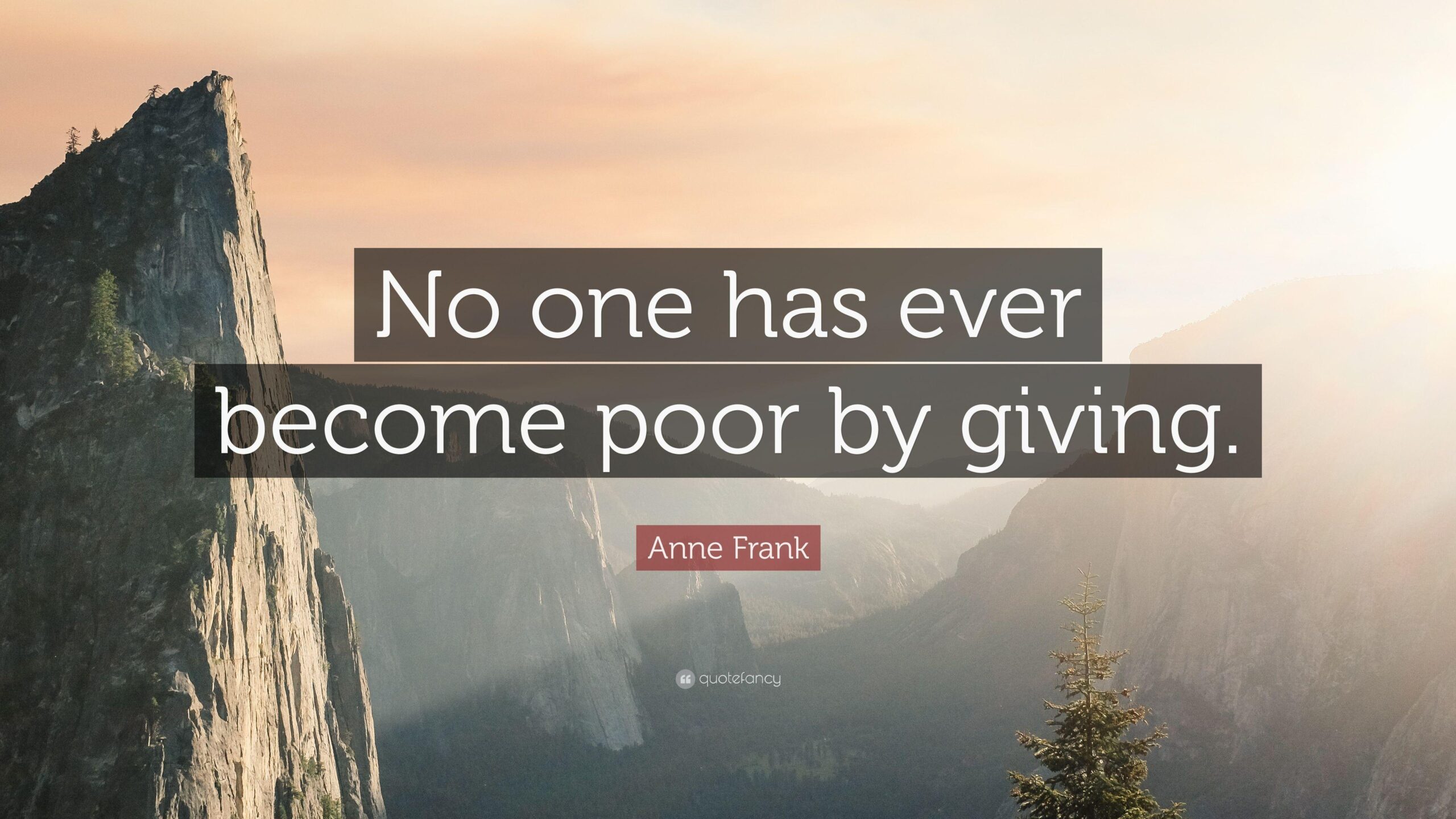 Anne Frank Quote: “No one has ever become poor by giving.”