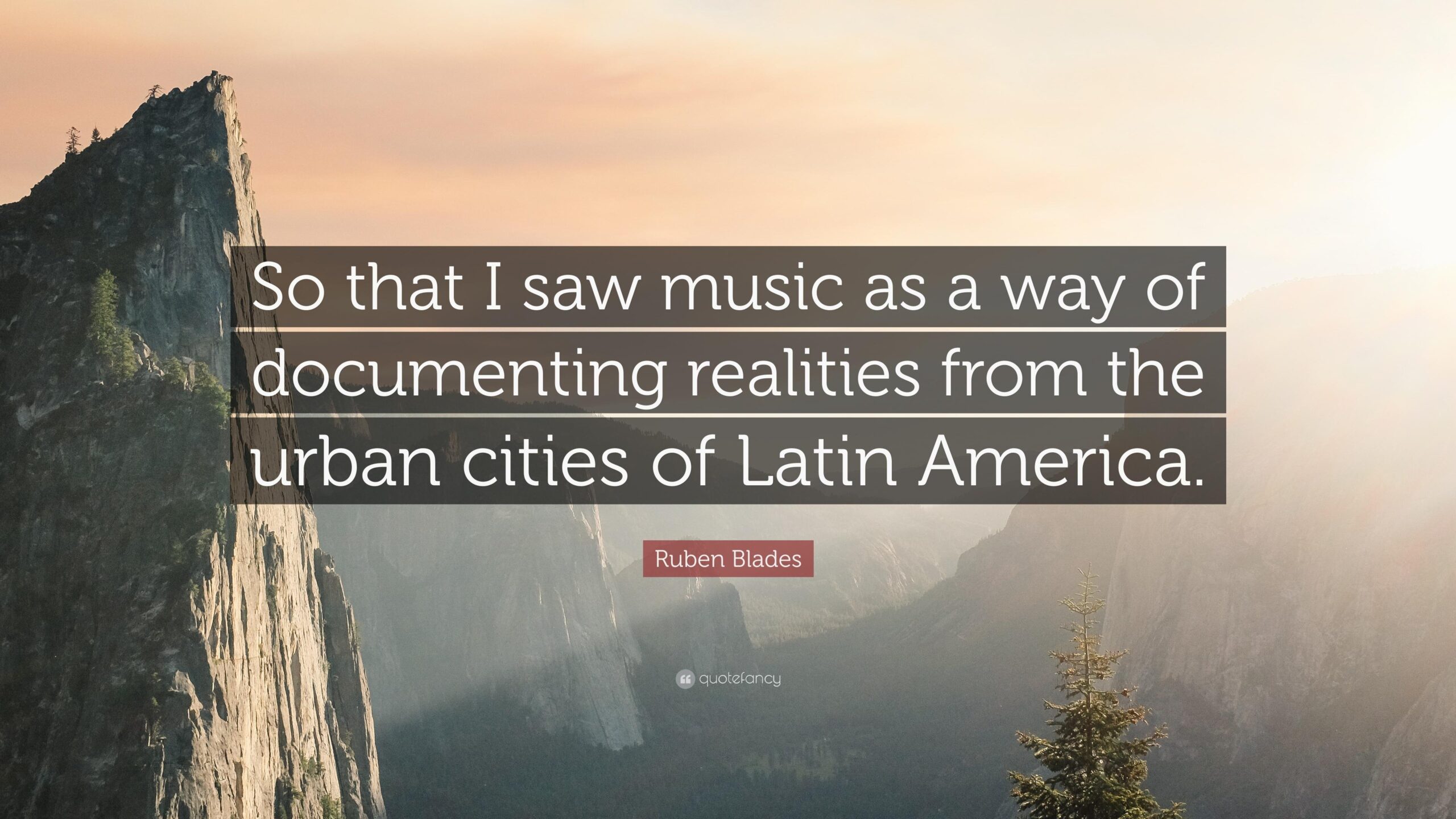 Ruben Blades Quote: “So that I saw music as a way of documenting