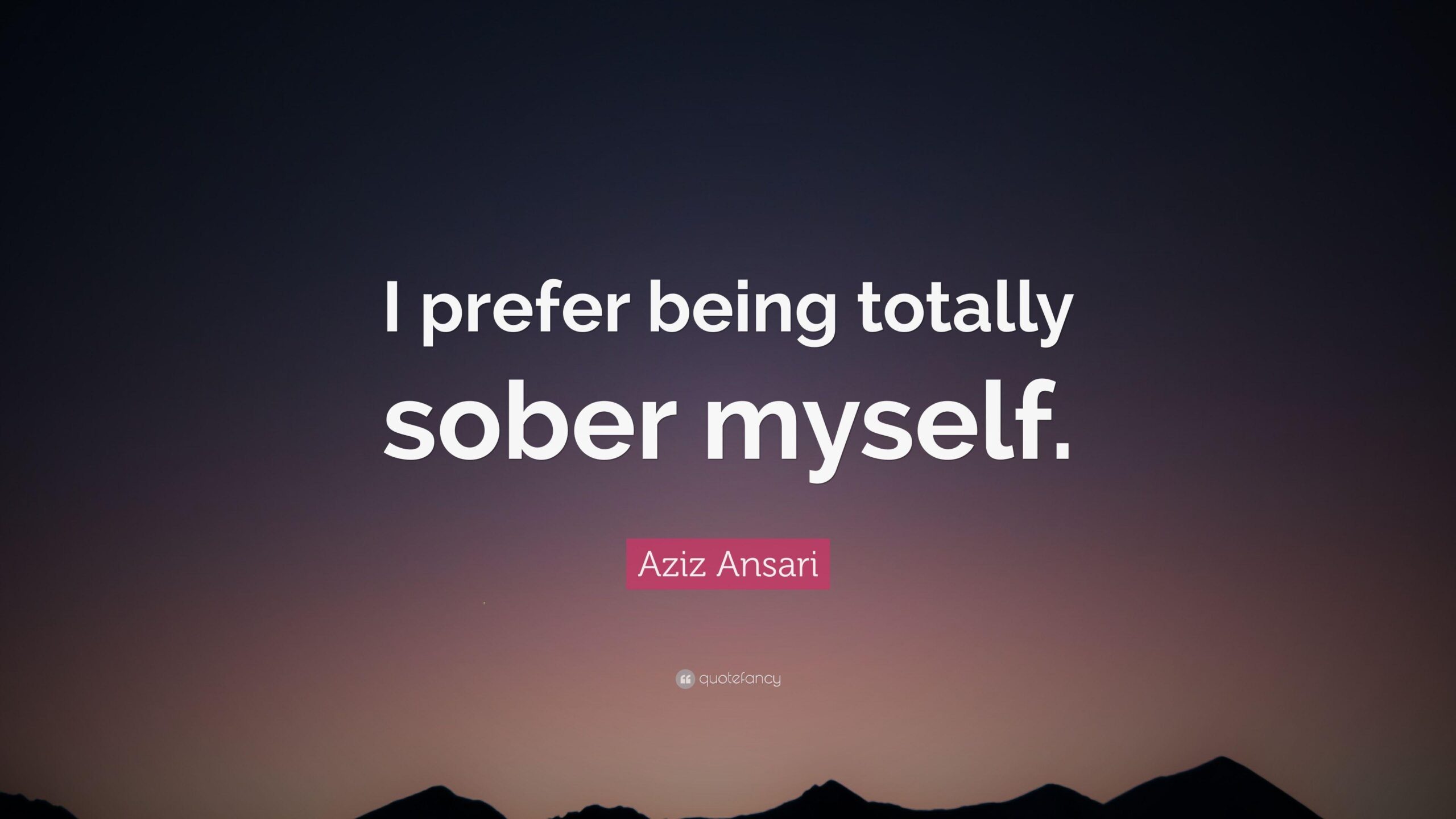 Aziz Ansari Quote: “I prefer being totally sober myself.”