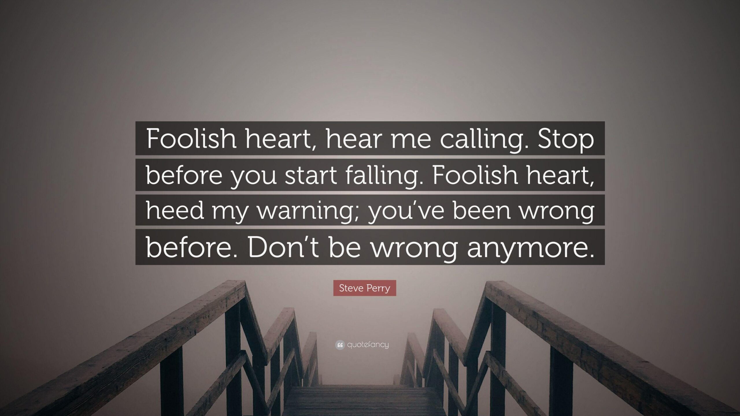 Steve Perry Quote: “Foolish heart, hear me calling. Stop before