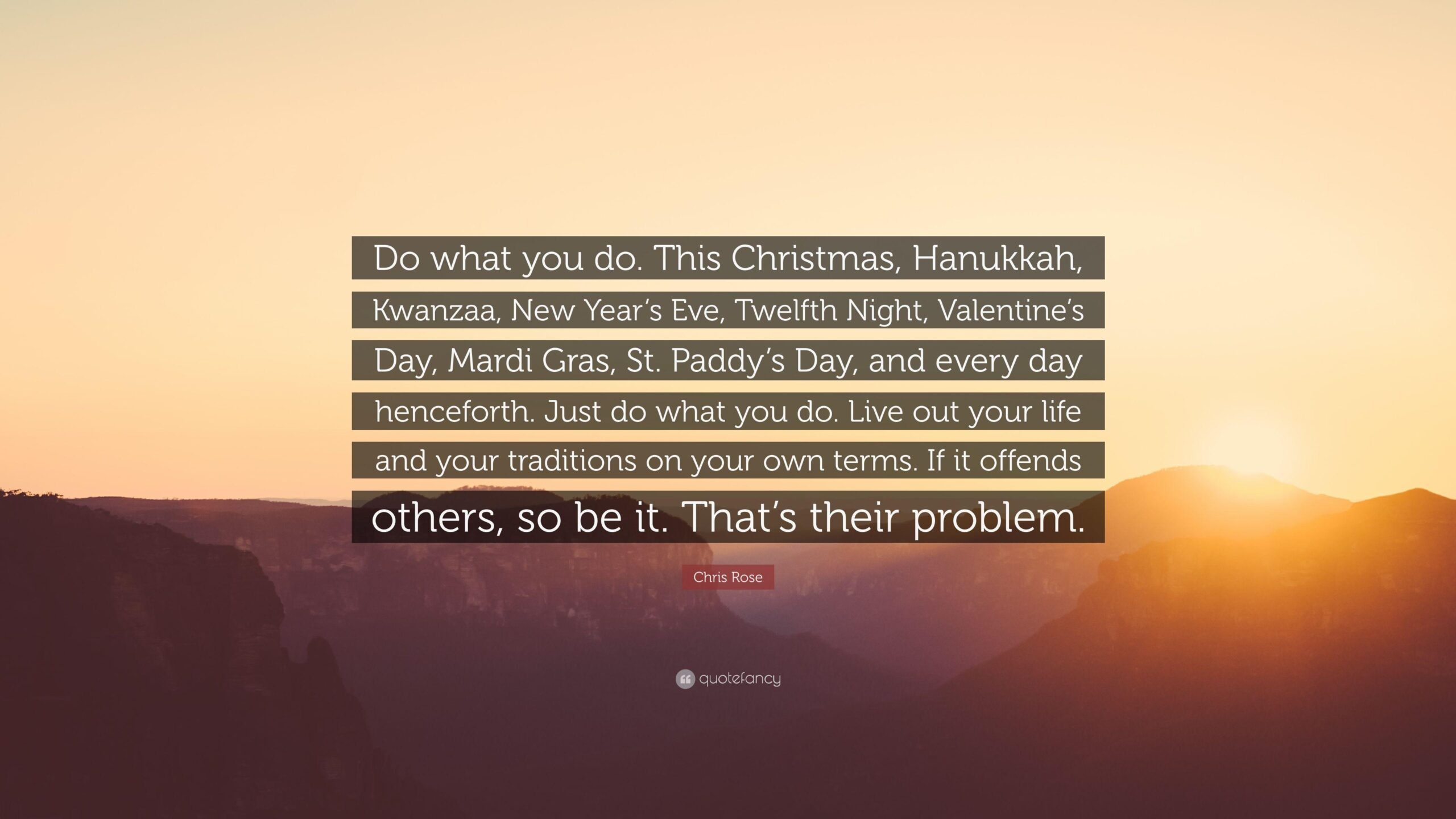 Chris Rose Quote: “Do what you do. This Christmas, Hanukkah, Kwanzaa