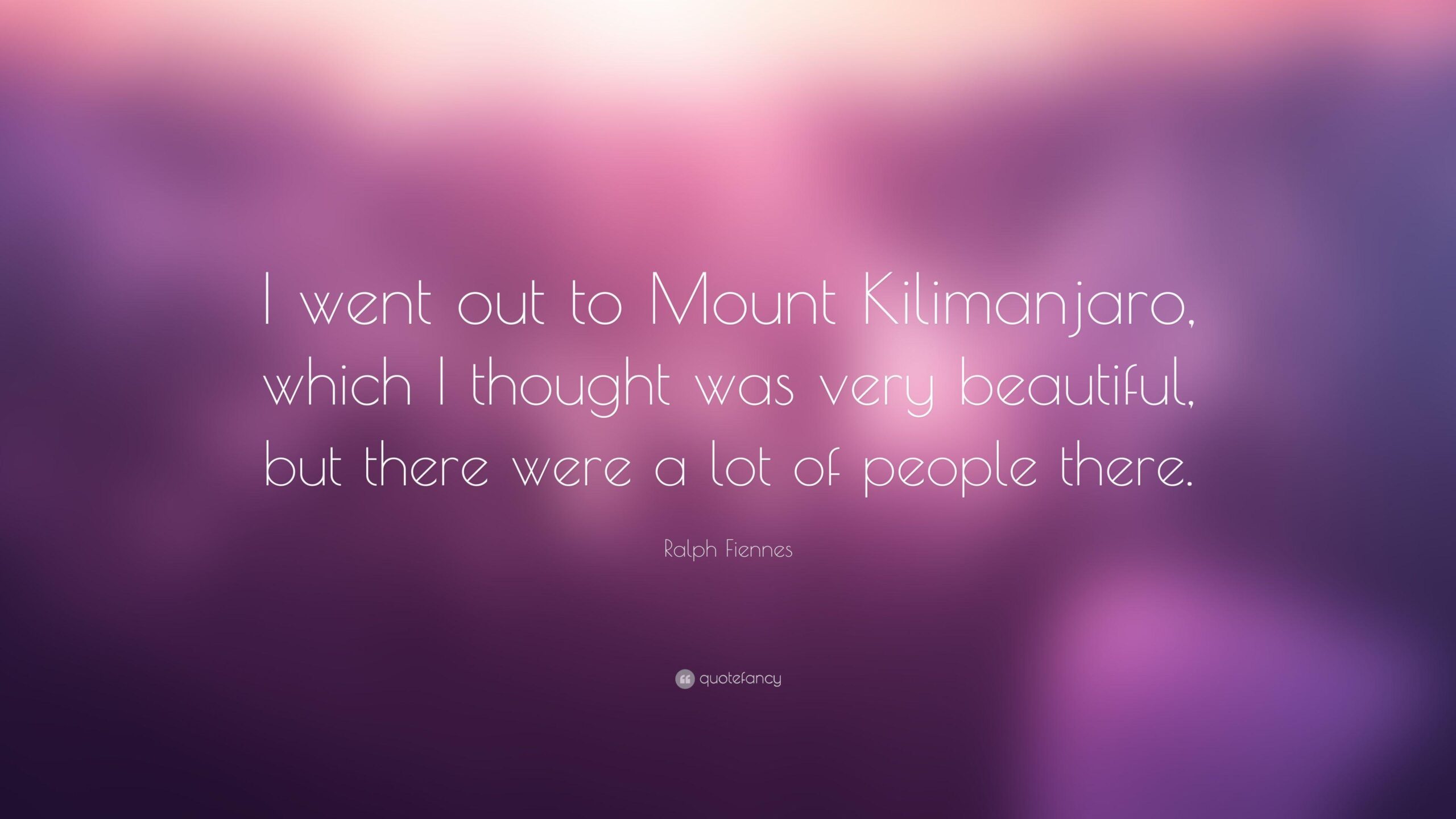 Ralph Fiennes Quote: “I went out to Mount Kilimanjaro, which I