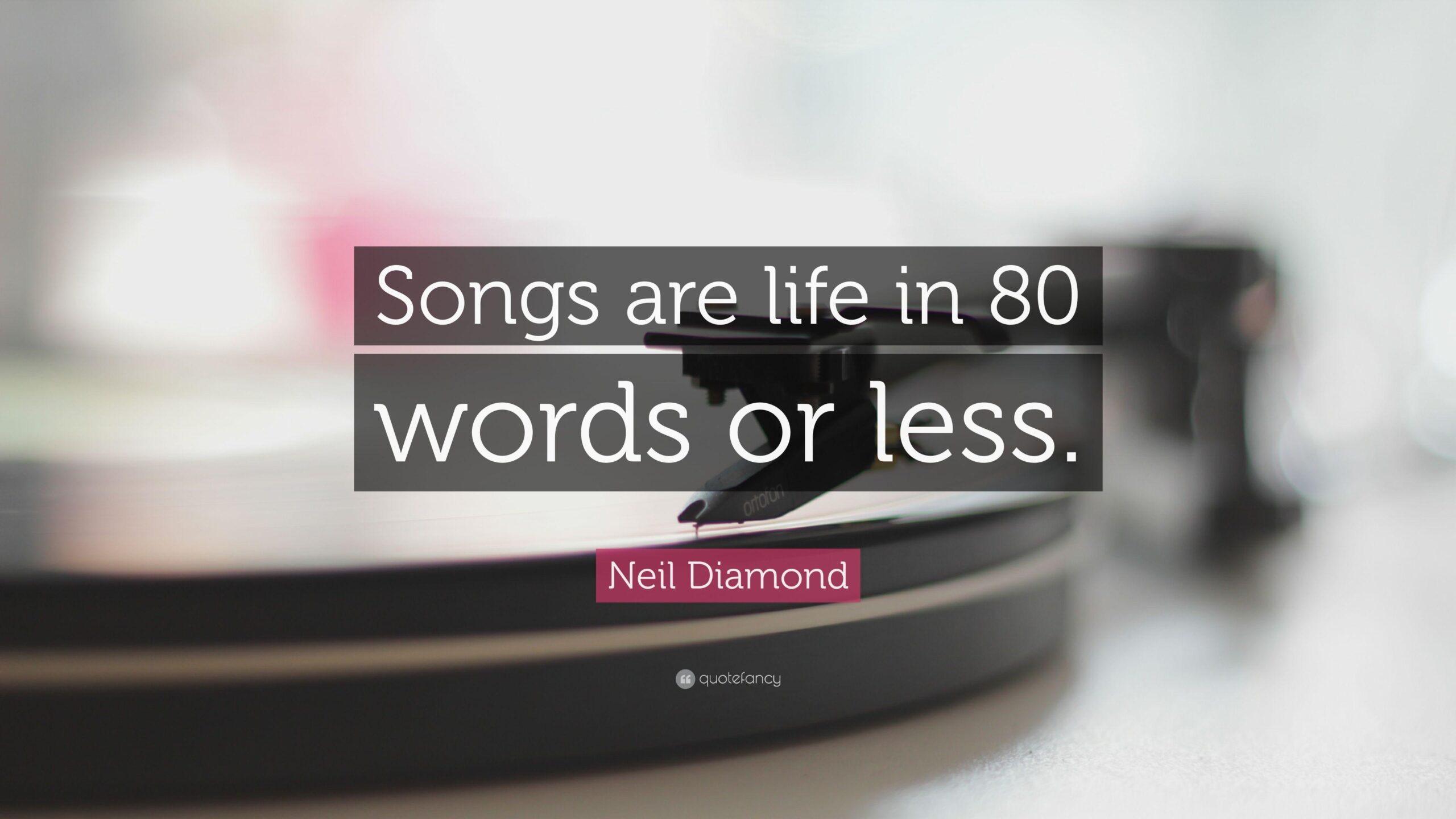 Neil Diamond Quote: “Songs are life in 80 words or less.”