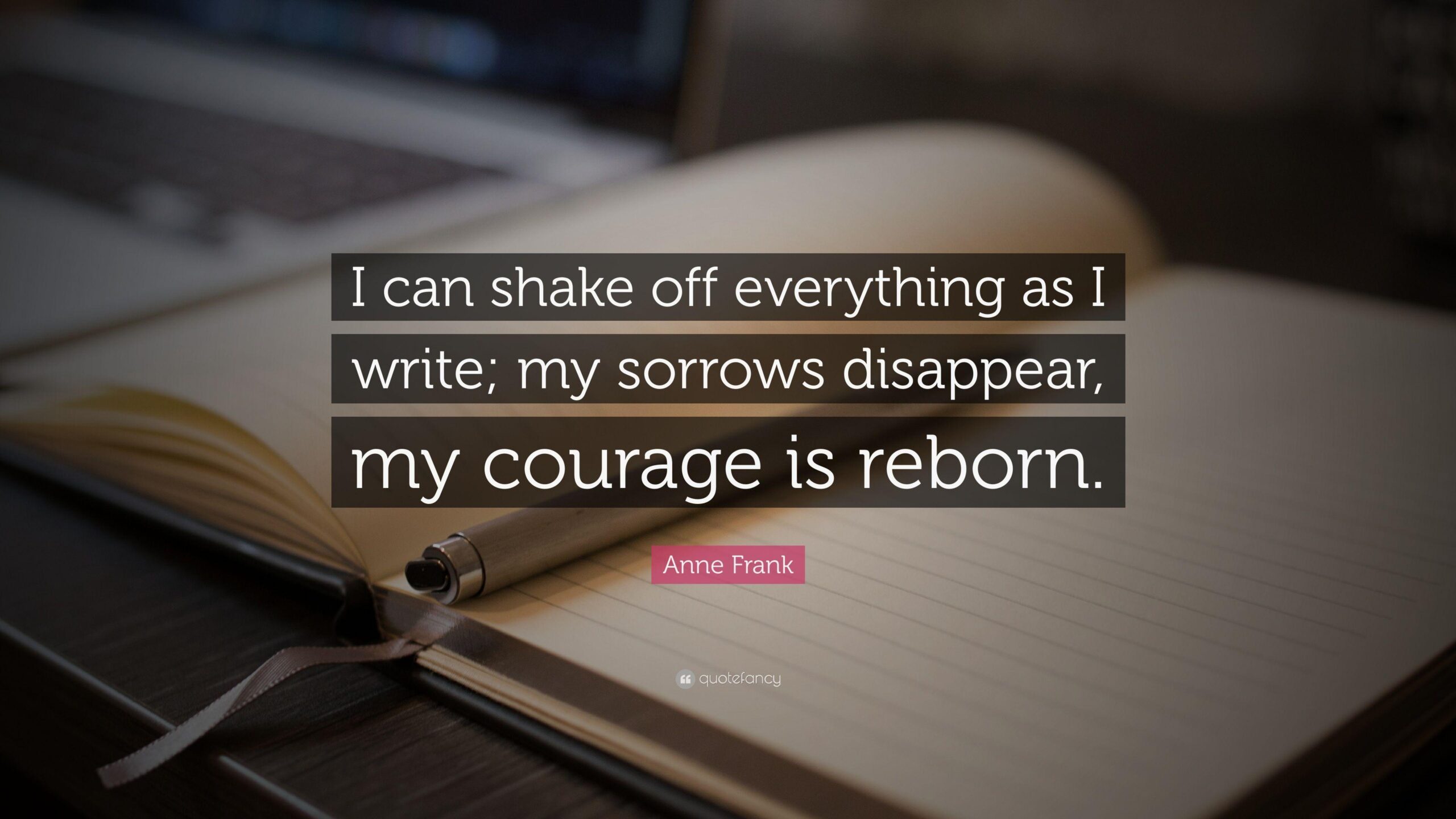 Anne Frank Quote: “I can shake off everything as I write; my sorrows