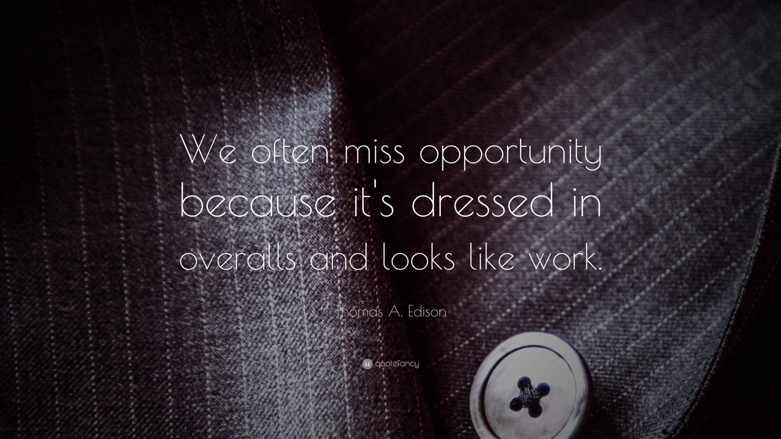 Thomas A. Edison Quote: “We often miss opportunity because it’s