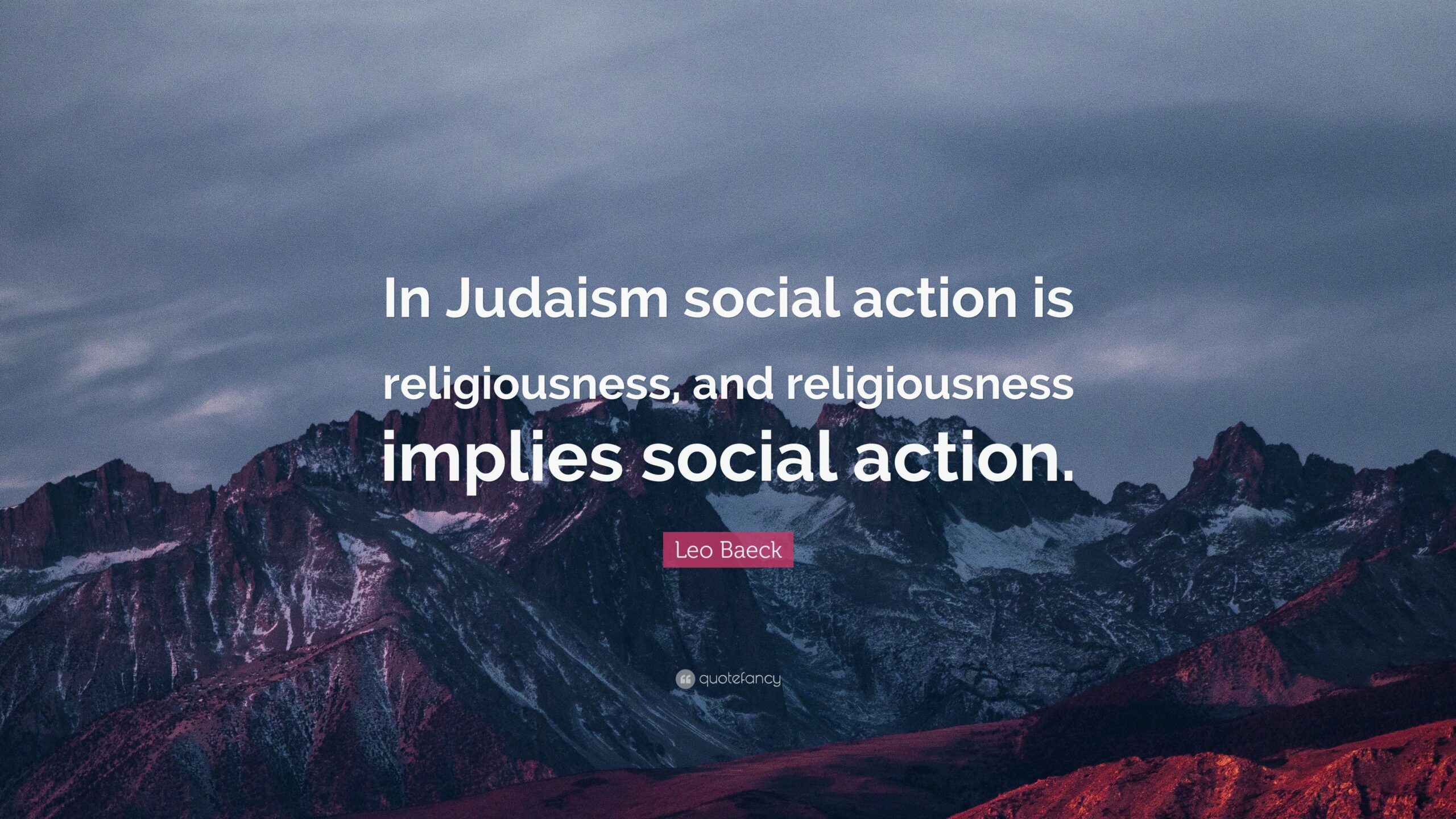 Leo Baeck Quote: “In Judaism social action is religiousness, and