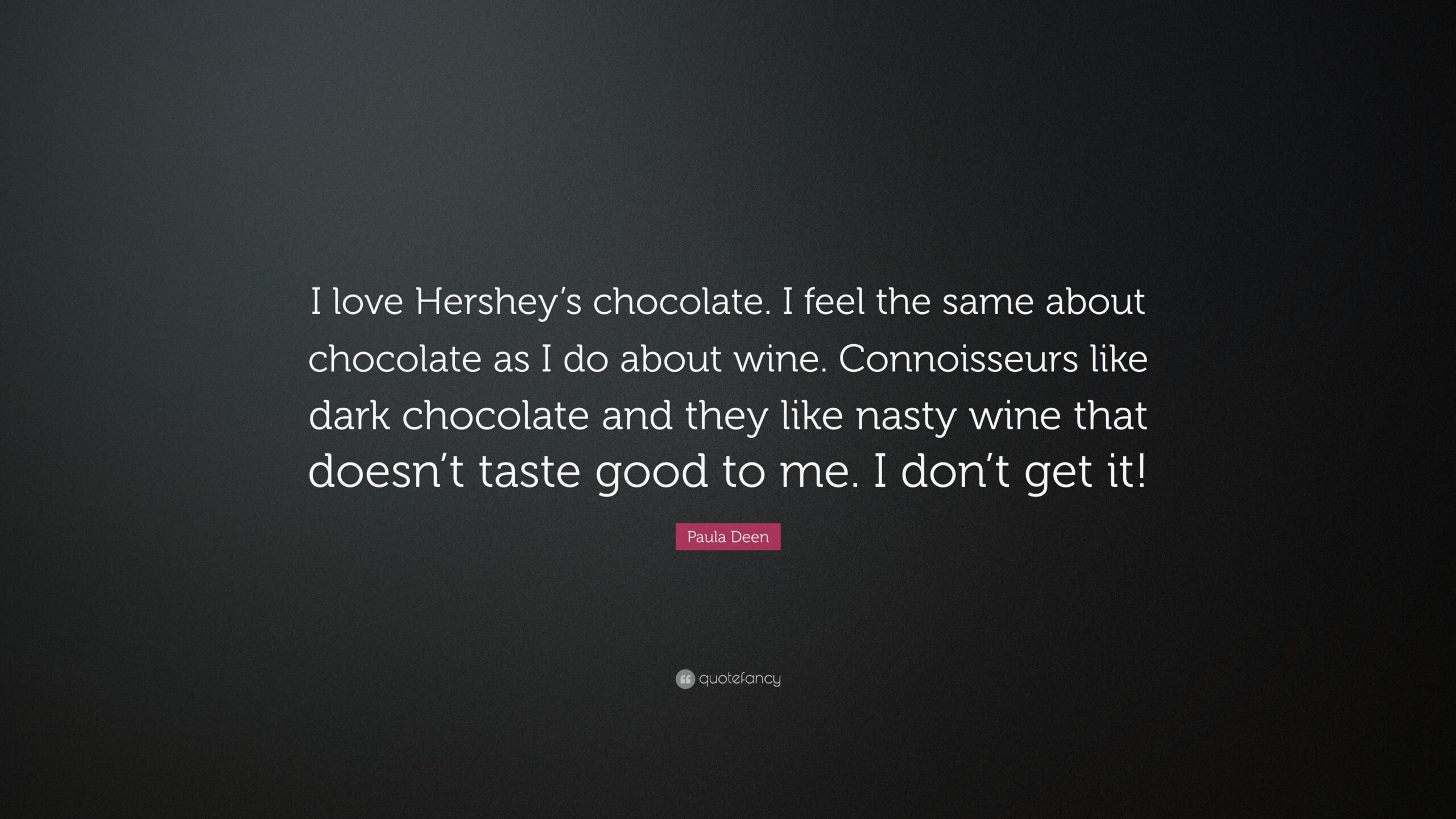 Paula Deen Quote: “I love Hershey’s chocolate. I feel the same about