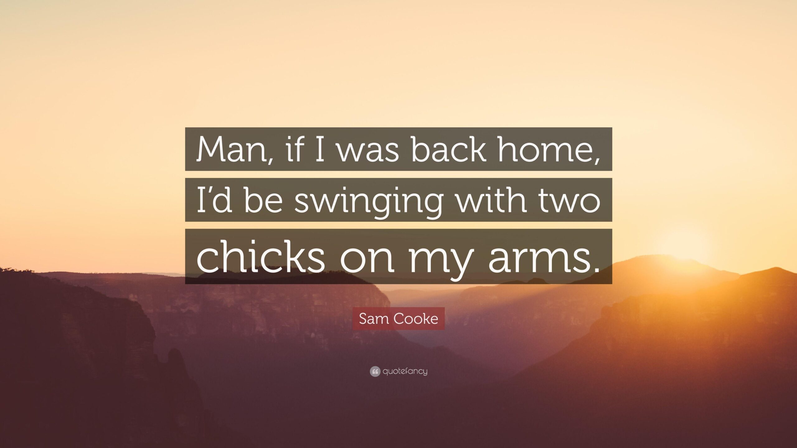 Sam Cooke Quote: “Man, if I was back home, I’d be swinging with