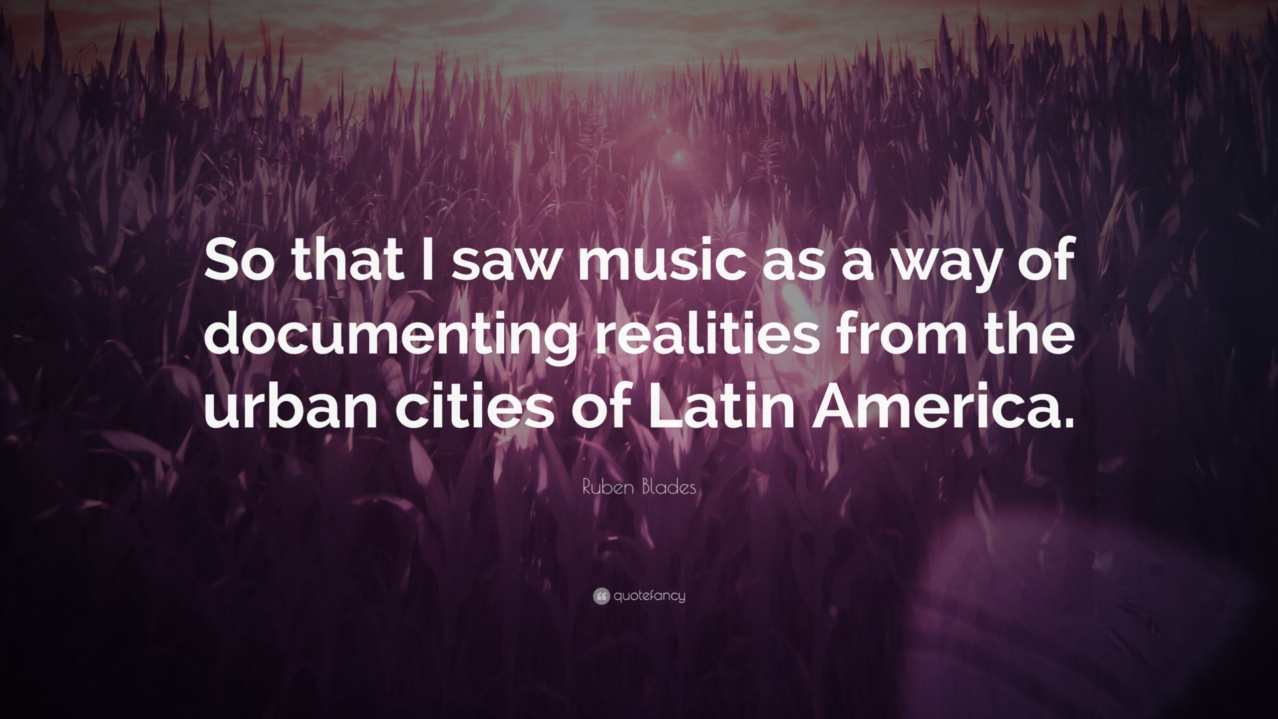 Ruben Blades Quote: “So that I saw music as a way of documenting