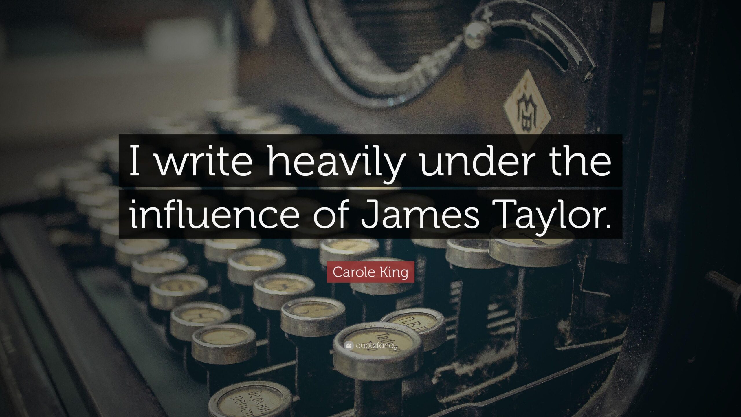 Carole King Quote: “I write heavily under the influence of James