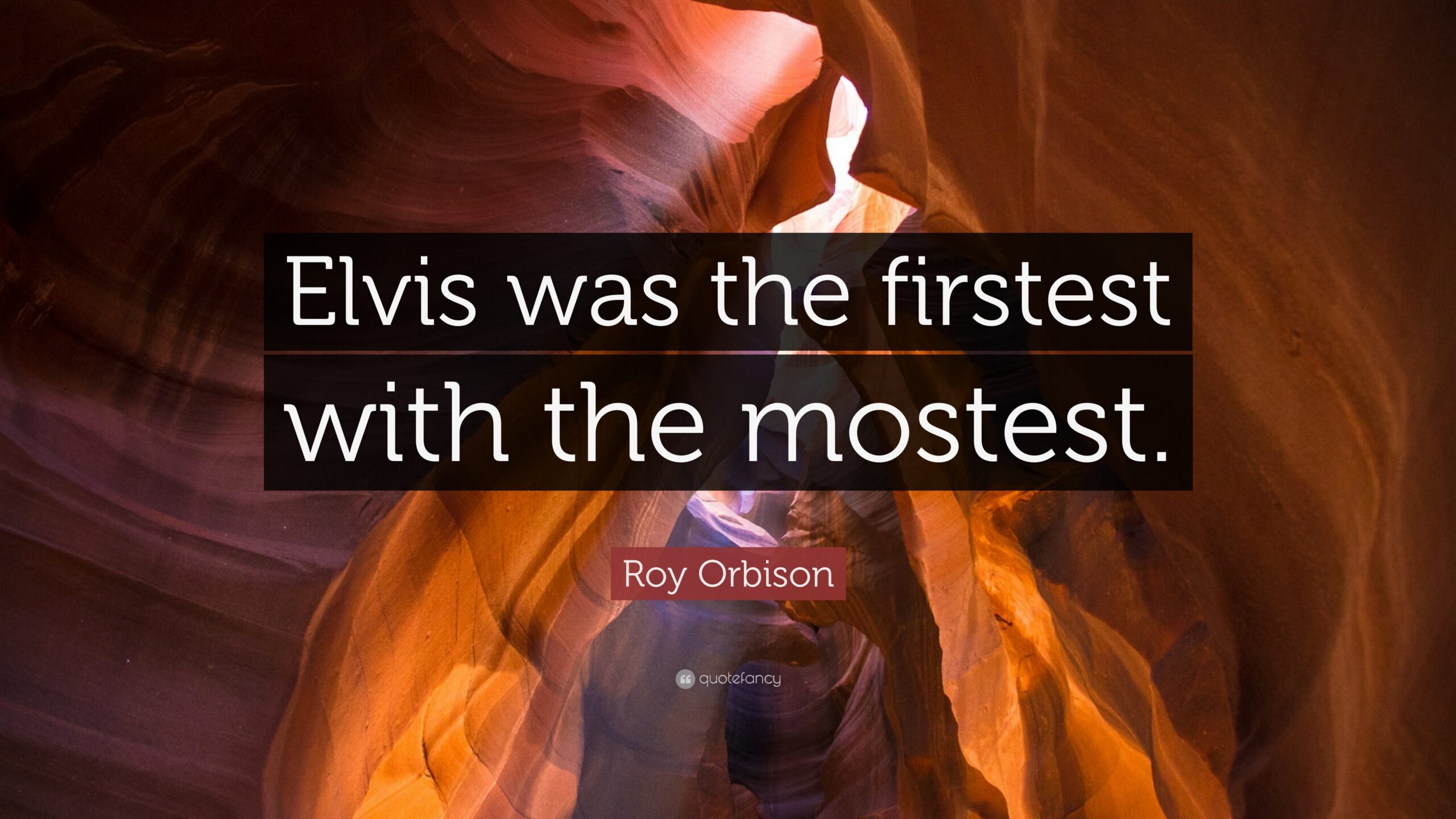 Roy Orbison Quote: “Elvis was the firstest with the mostest.”