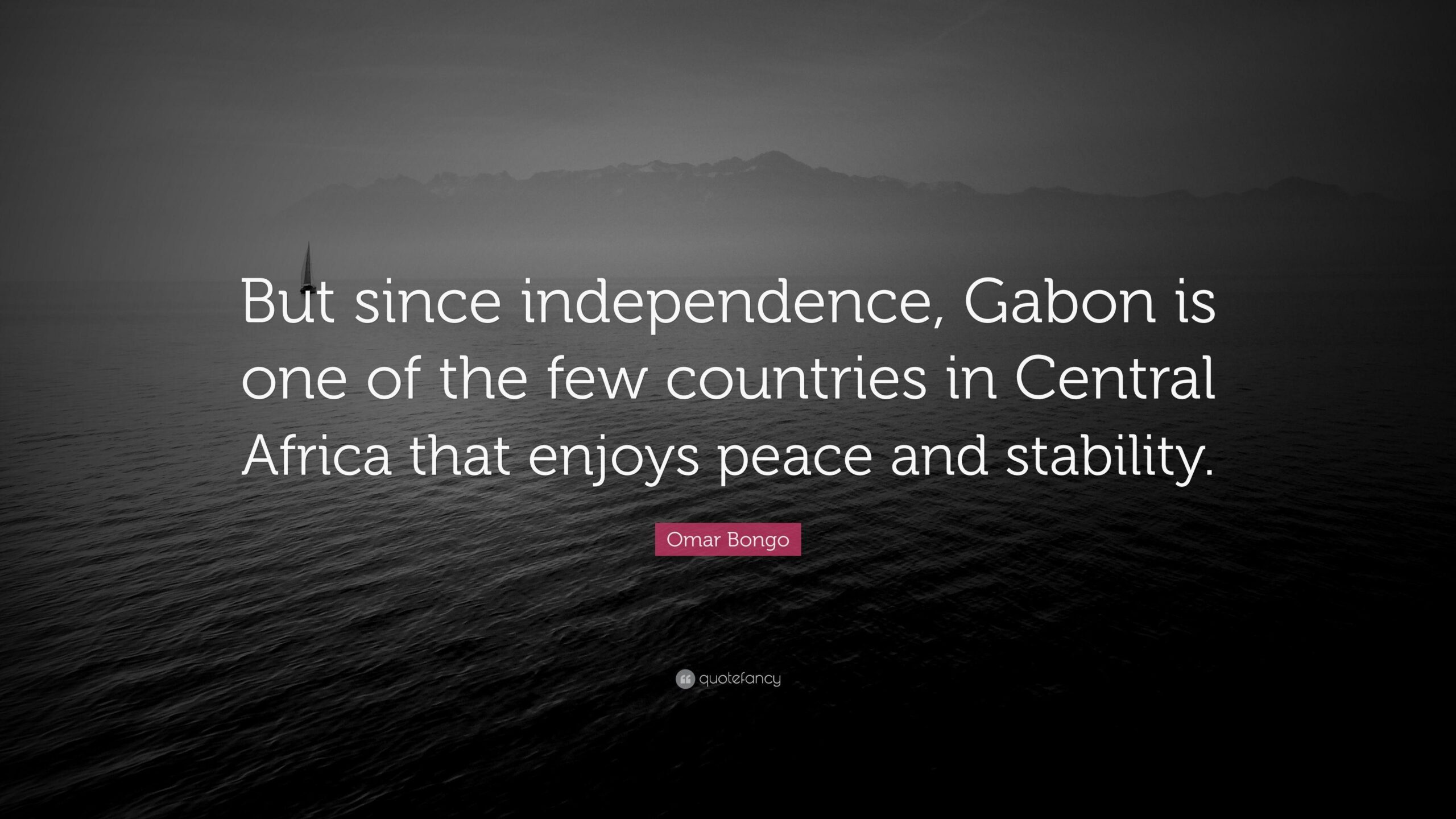 Omar Bongo Quote: “But since independence, Gabon is one of the few