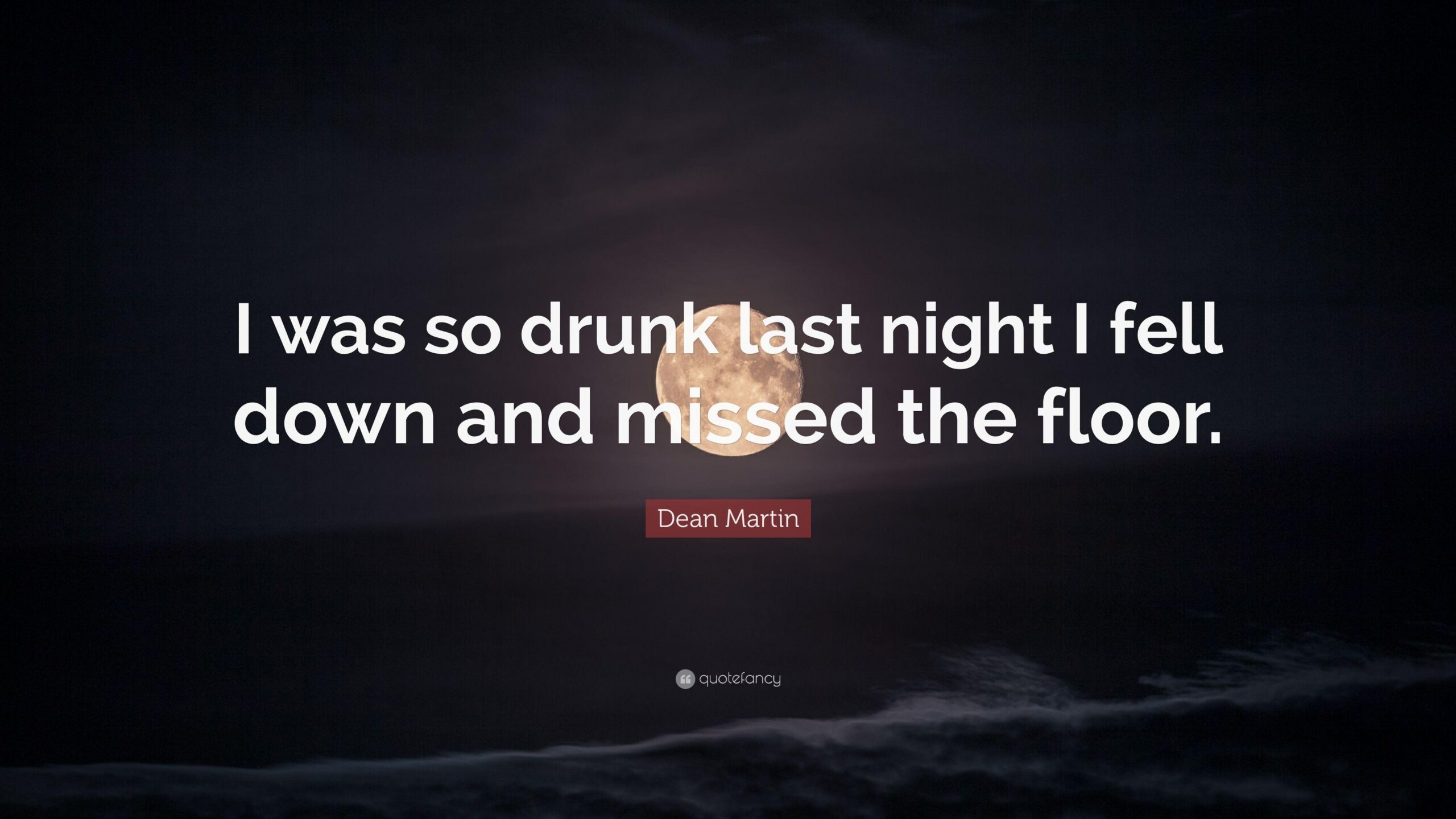 Dean Martin Quote: “I was so drunk last night I fell down and missed