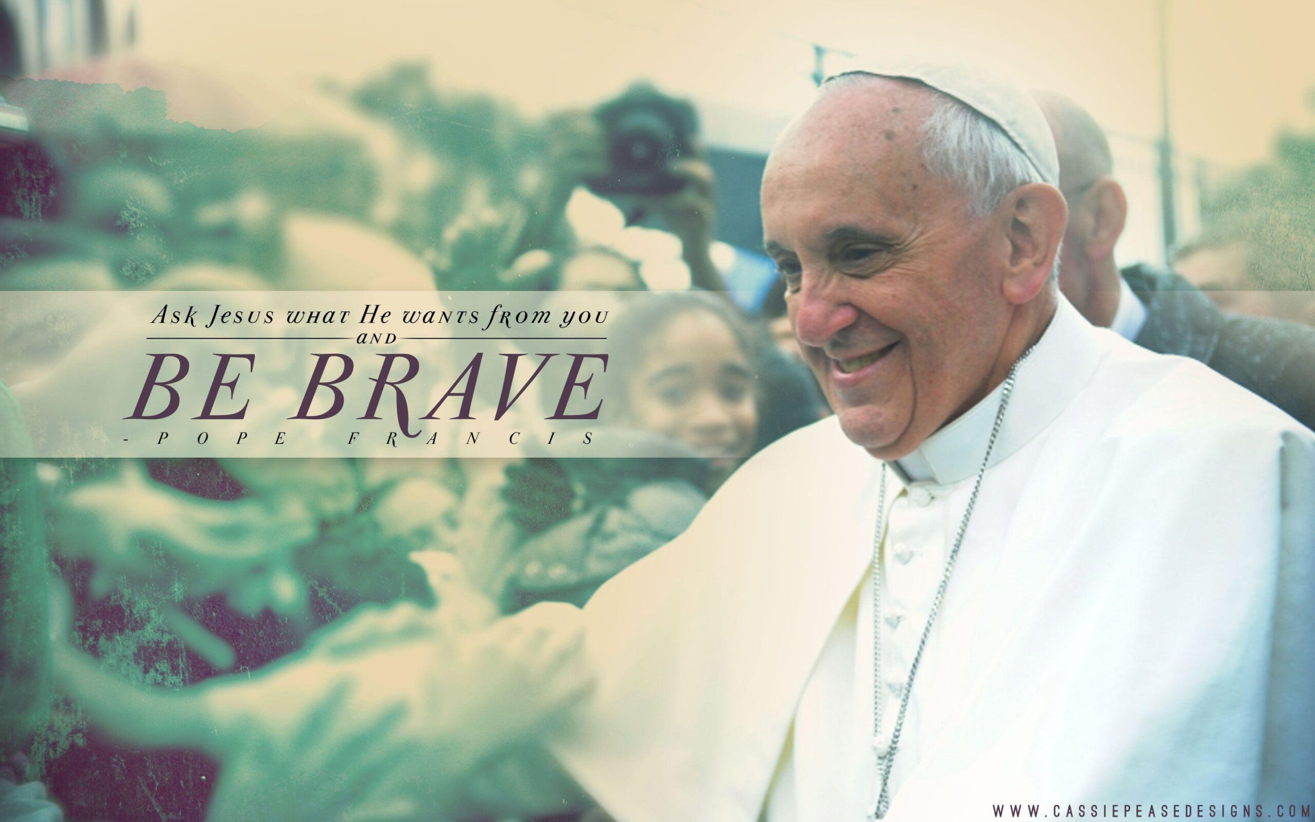 Pope Francis “Be Brave” Desktop Wallpapers