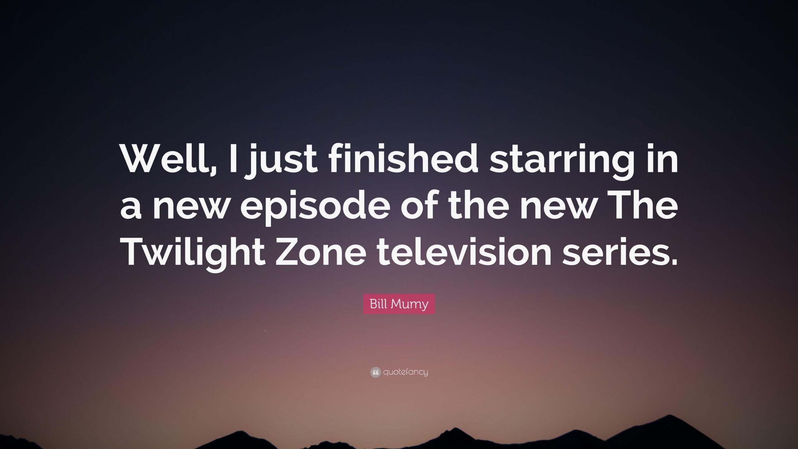 Bill Mumy Quote: “Well, I just finished starring in a new episode of