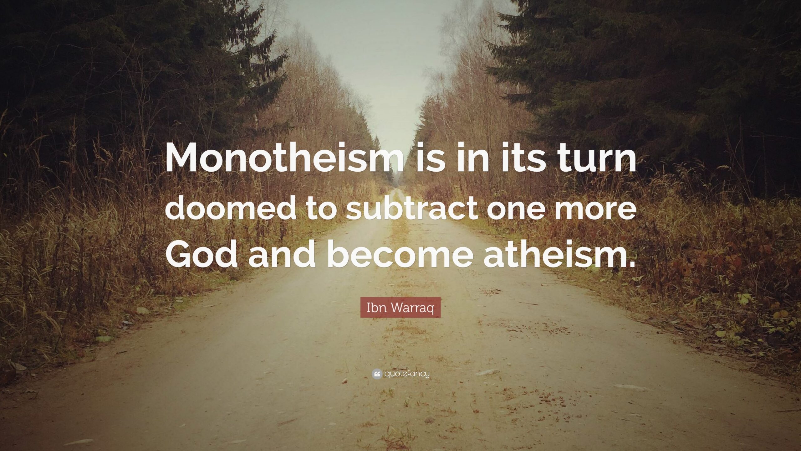 Ibn Warraq Quote: “Monotheism is in its turn doomed to subtract one