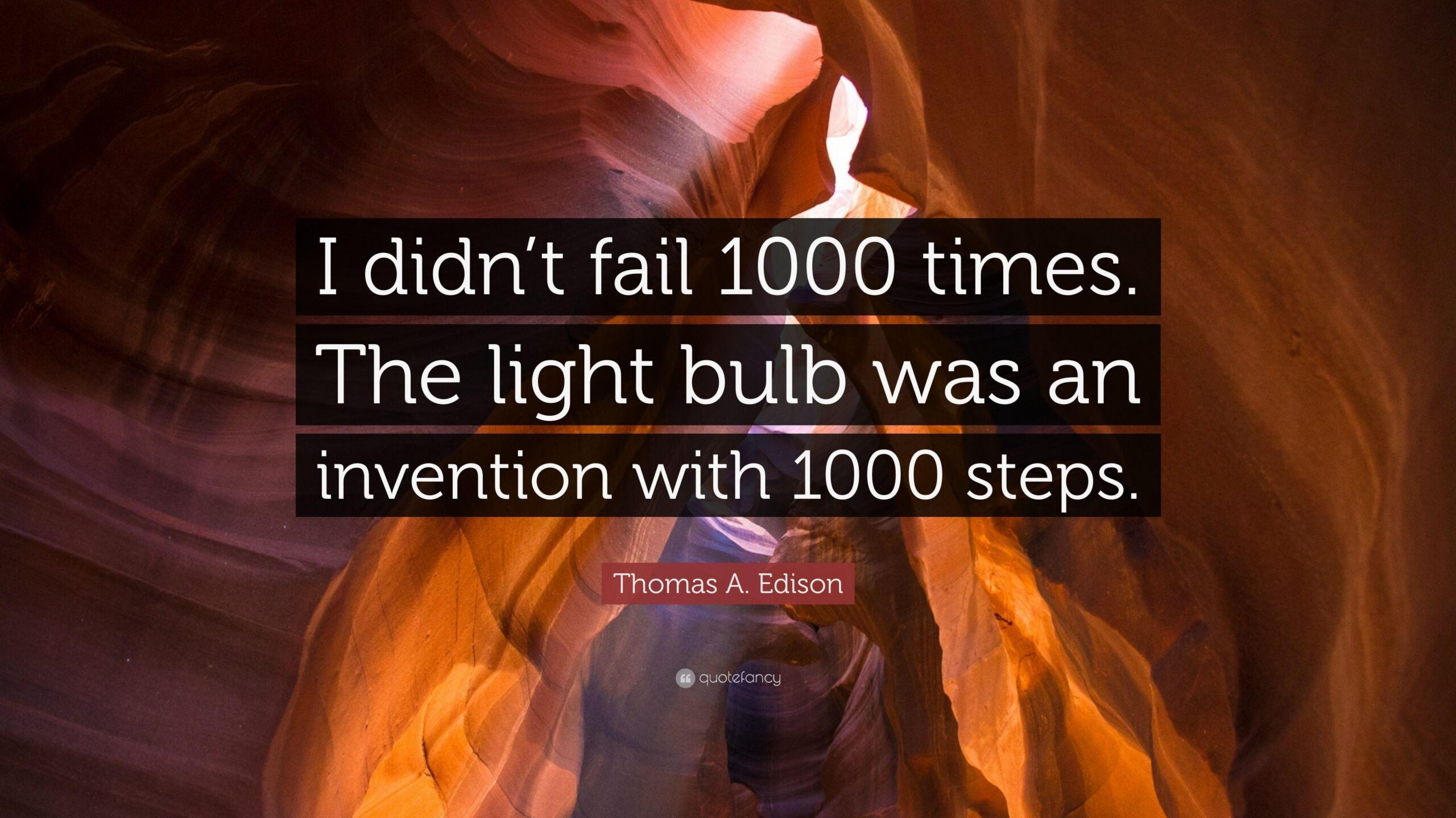 Thomas A. Edison Quote: “I didn’t fail 1000 times. The light bulb