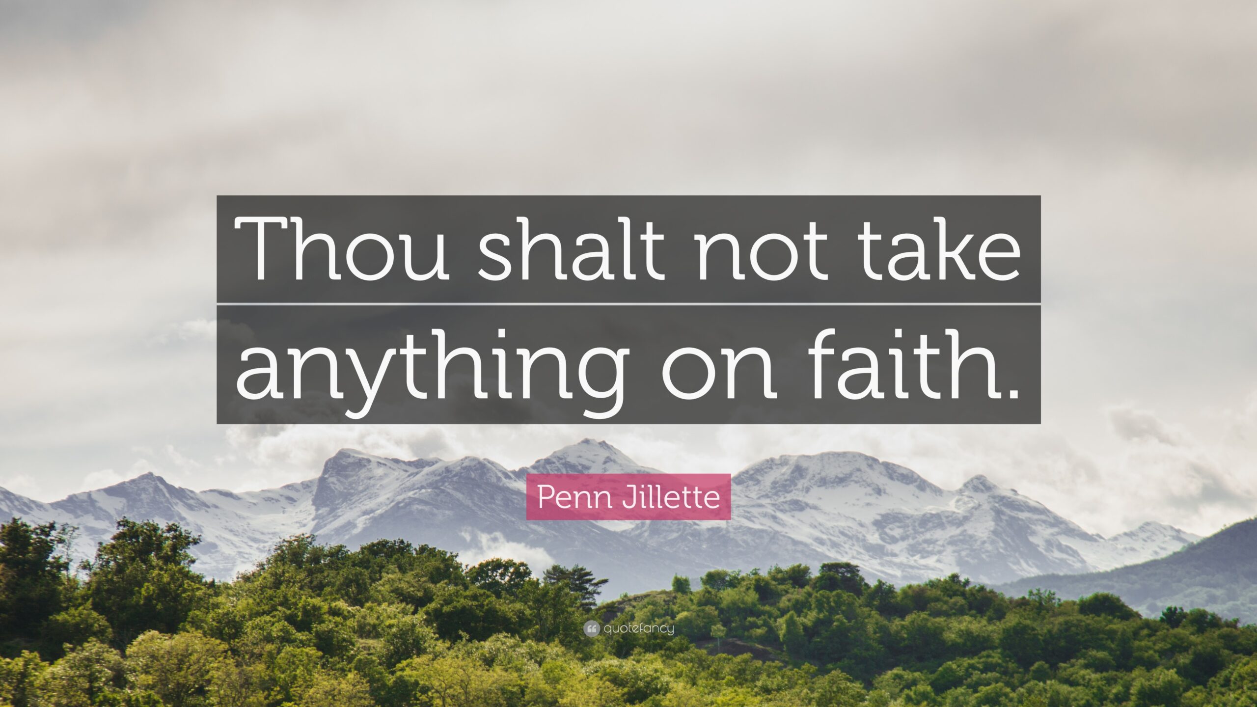 Penn Jillette Quote: “Thou shalt not take anything on faith.”